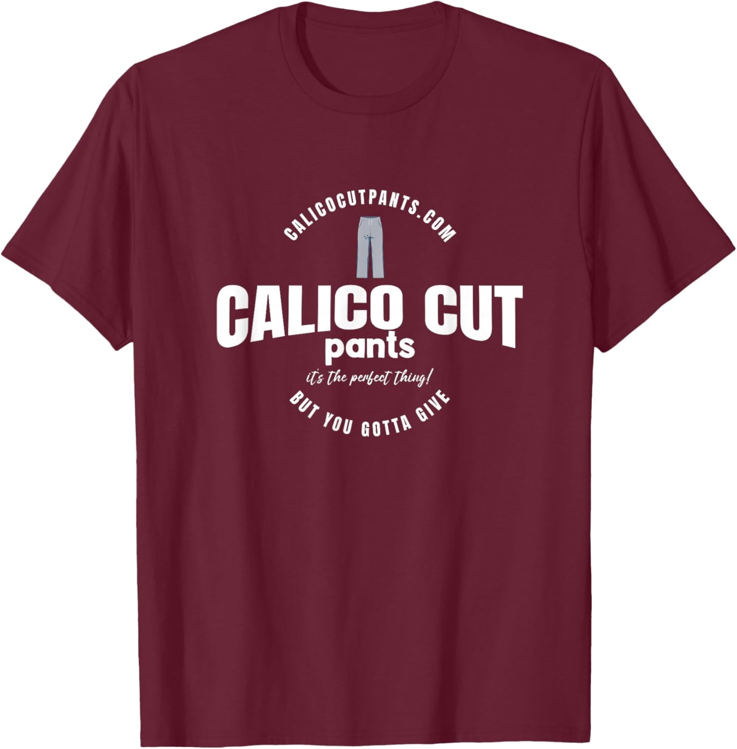 Calico Cut Pants - I Think You Should Leave T-Shirt - T-Shirt | Maroon