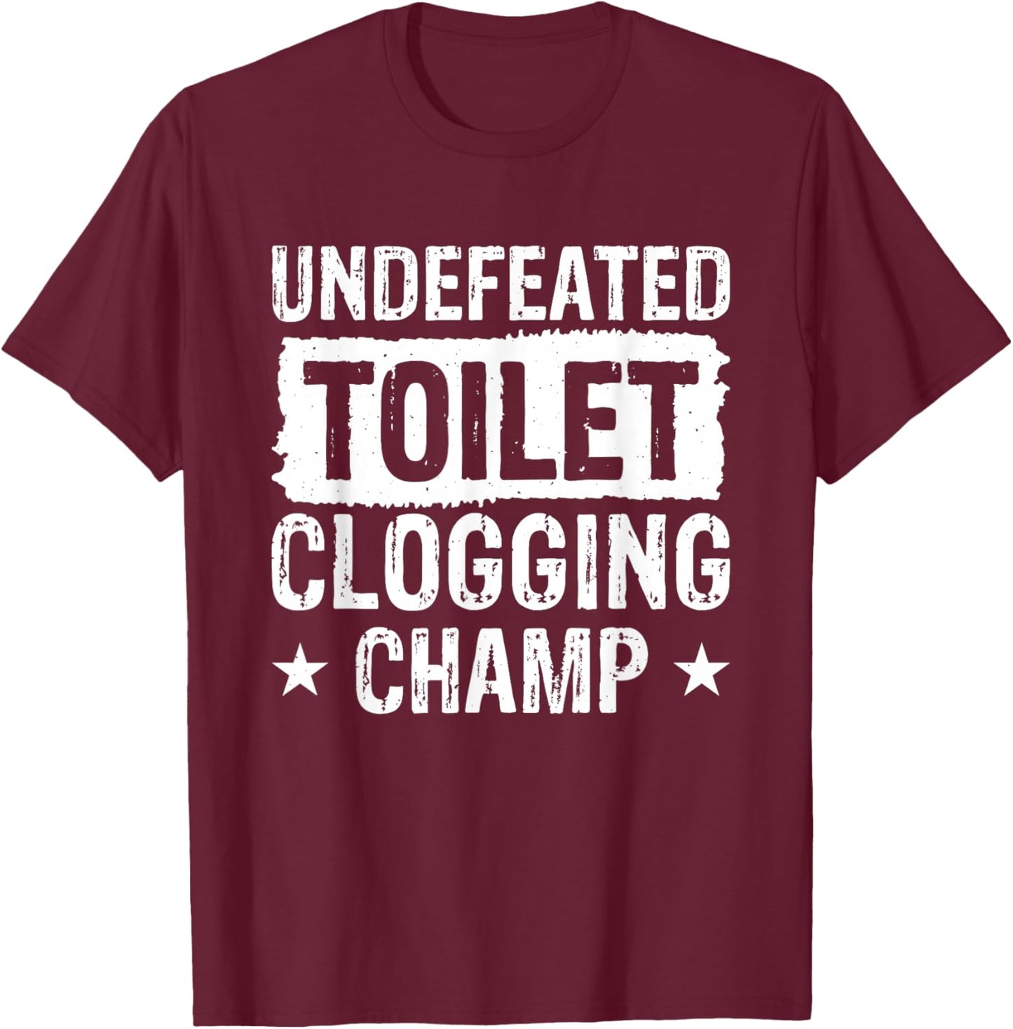 Undefeated Toilet Clogging Champ T-Shirt - T-Shirt | Maroon