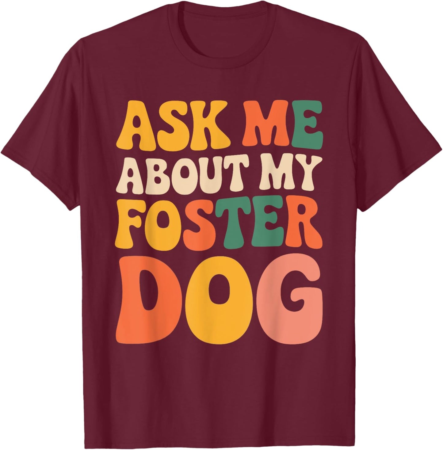 Ask Me About My Foster Dog Men Women T-Shirt - T-Shirt | Maroon