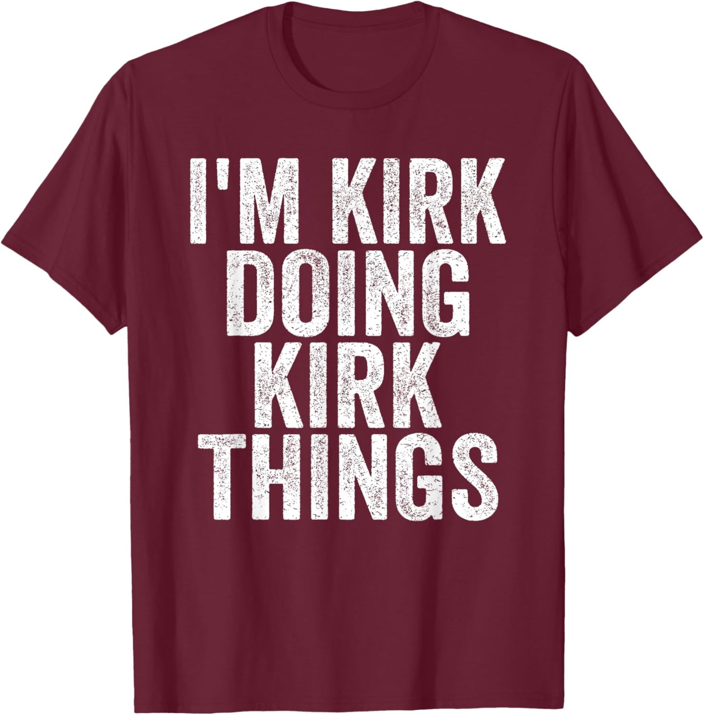 I'm Kirk Doing Kirk Things Funny Saying Christmas Gifts Idea T-Shirt - T-Shirt | Maroon