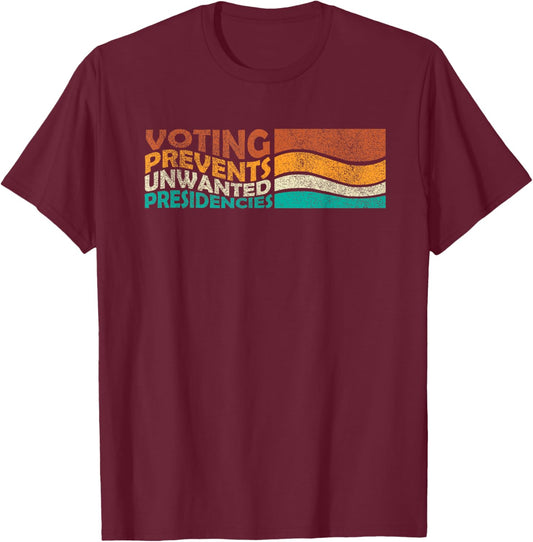 Voting Prevents Unwanted Presidencies T-Shirt - T-Shirt | Maroon