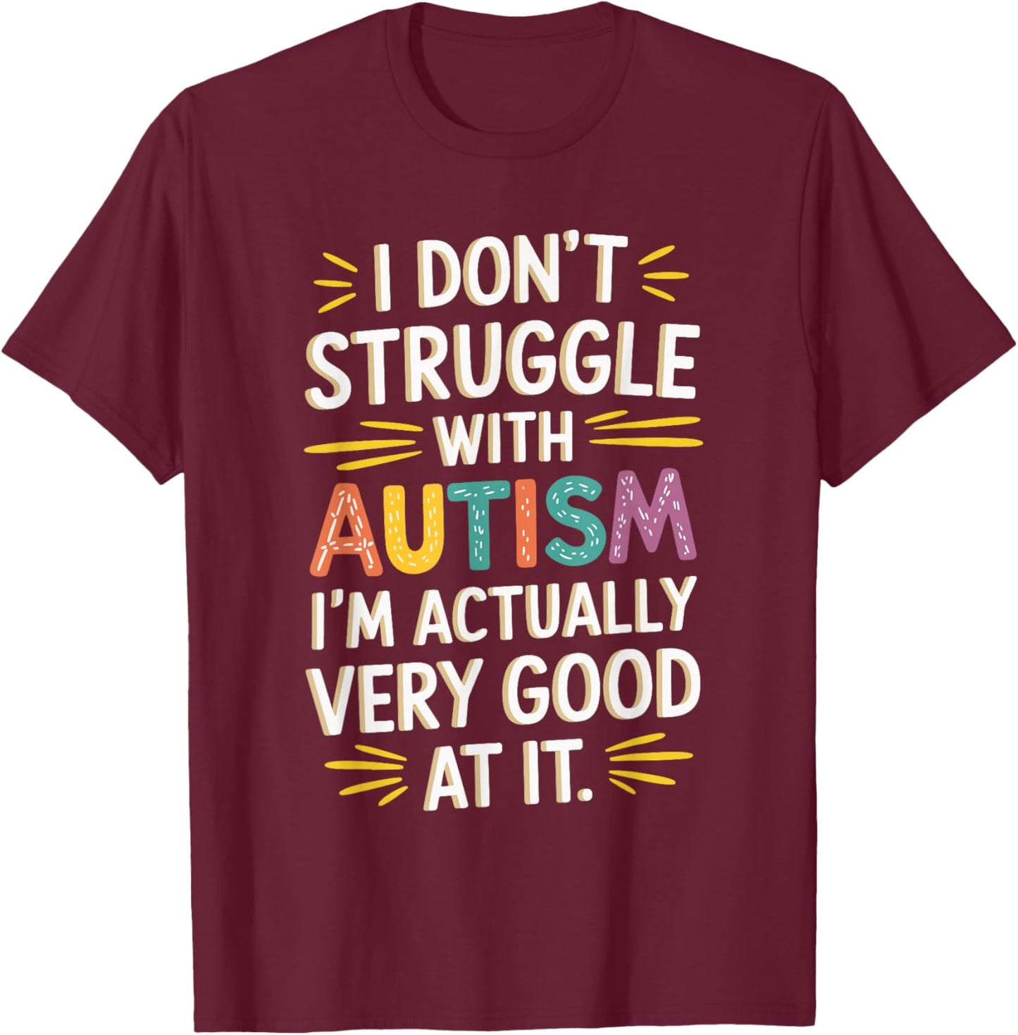 I Don't Struggle With Autism I'm Actually Very Good At It T-Shirt - T-Shirt | Maroon