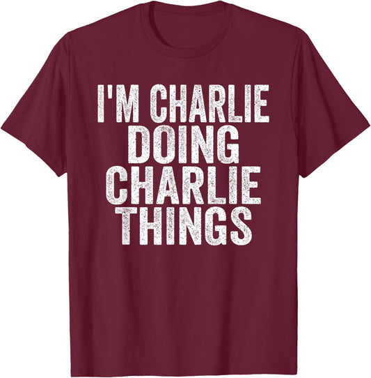 Sarcastic Birthday First Name Text Fun Joke Store I'm Charlie Doing Charlie Things Funny Saying Christmas Idea -Adults & Kids T-Shirt - T-Shirt | Maroon