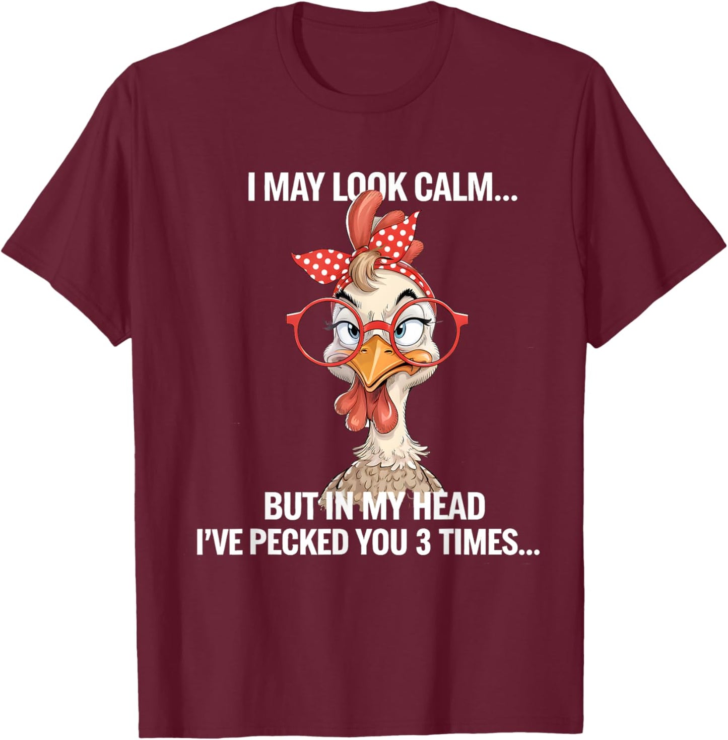 I May Look Calm But In My Head Ive Pecked You 3 Times T-Shirt - T-Shirt | Maroon