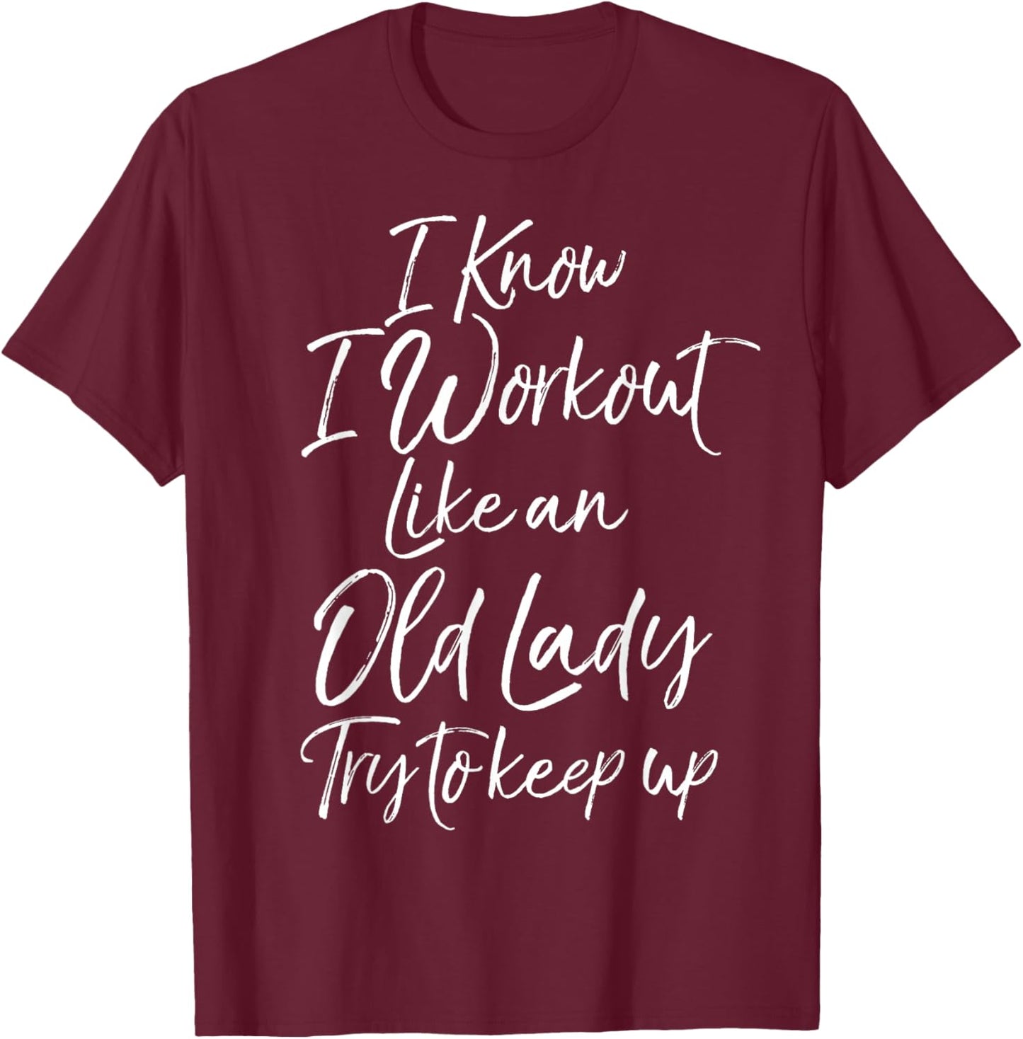 Funny Gift I Know I Workout Like an Old Lady Try to Keep Up T-Shirt - T-Shirt | Maroon
