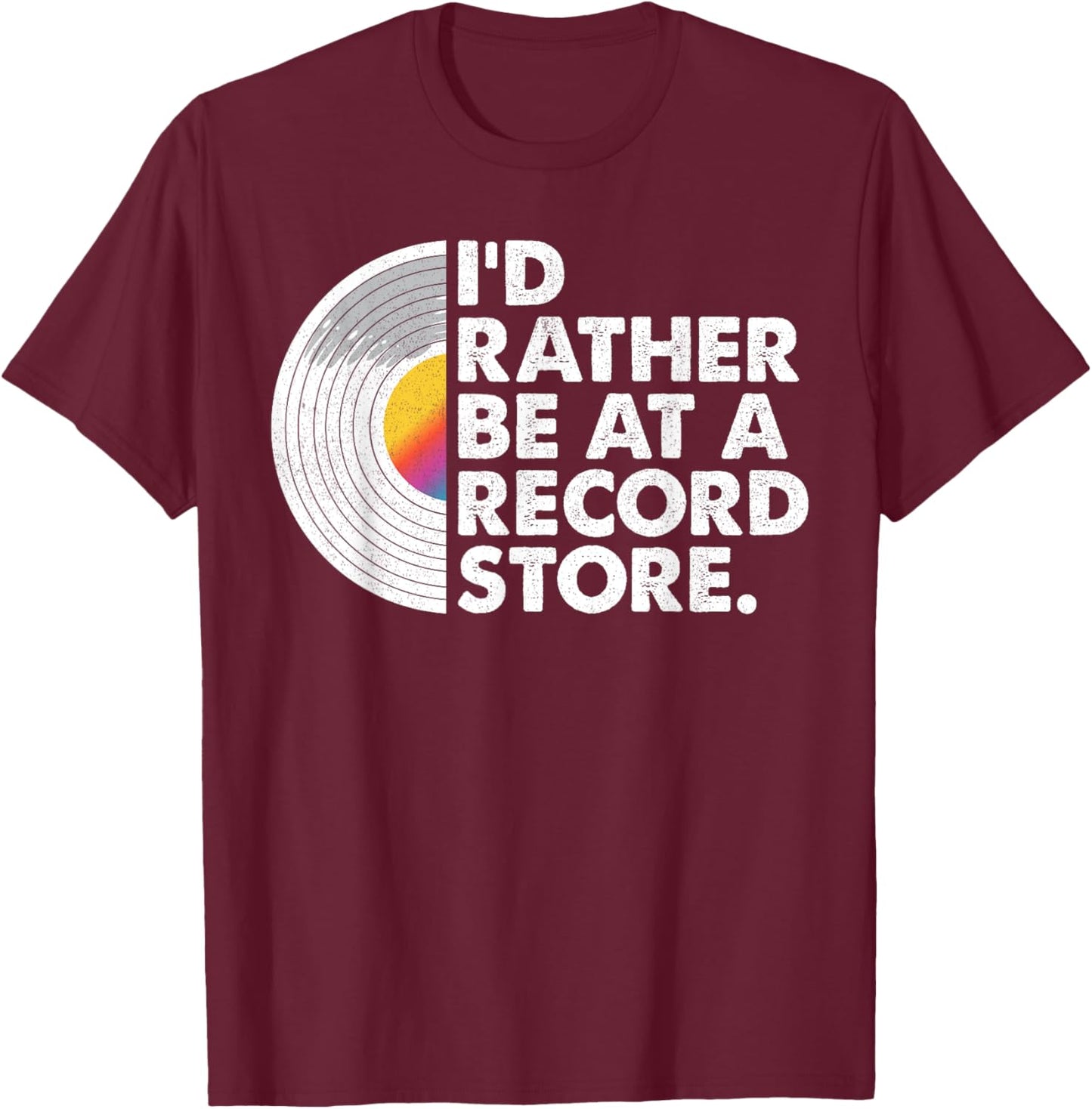 I'd Rather Be At A Record Store Funny Vinyl Record Collector T-Shirt - T-Shirt | Maroon