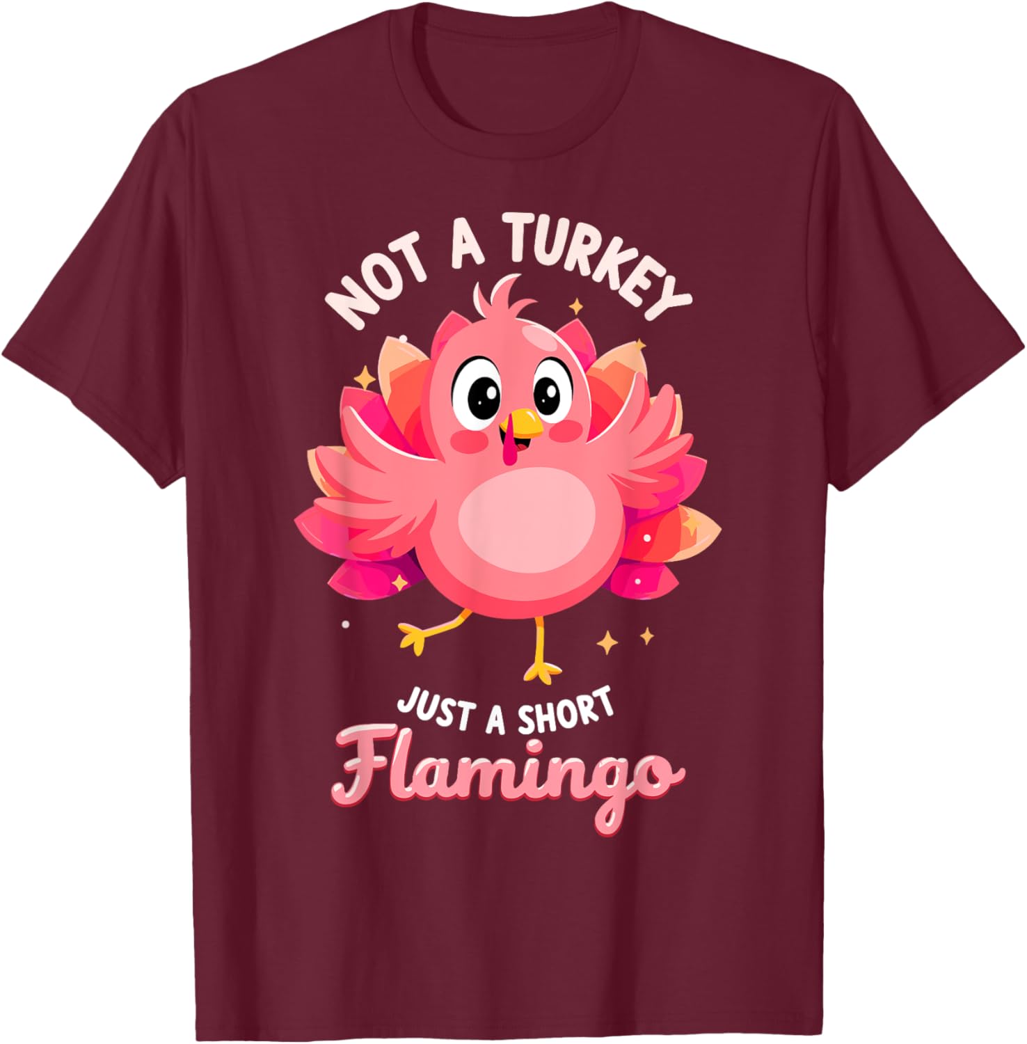 Not a Turkey just Short Flamingo Funny Thanksgiving T-Shirt - T-Shirt | Maroon