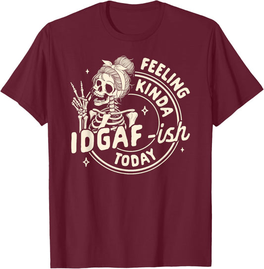 Sarcasm Humor Funny Skeleton Feeling Kinda IDGAF-ish Today T-Shirt - T-Shirt | Maroon