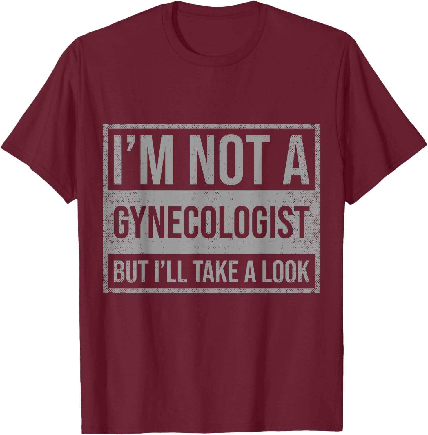 I'm Not A Gynecologist But I'll Take A Look T-Shirt - T-Shirt | Maroon