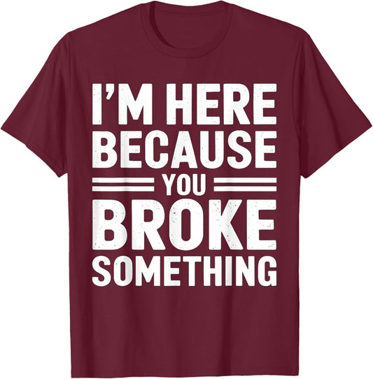 I'm here because you broke something Mechanic T-Shirt - T-Shirt | Maroon