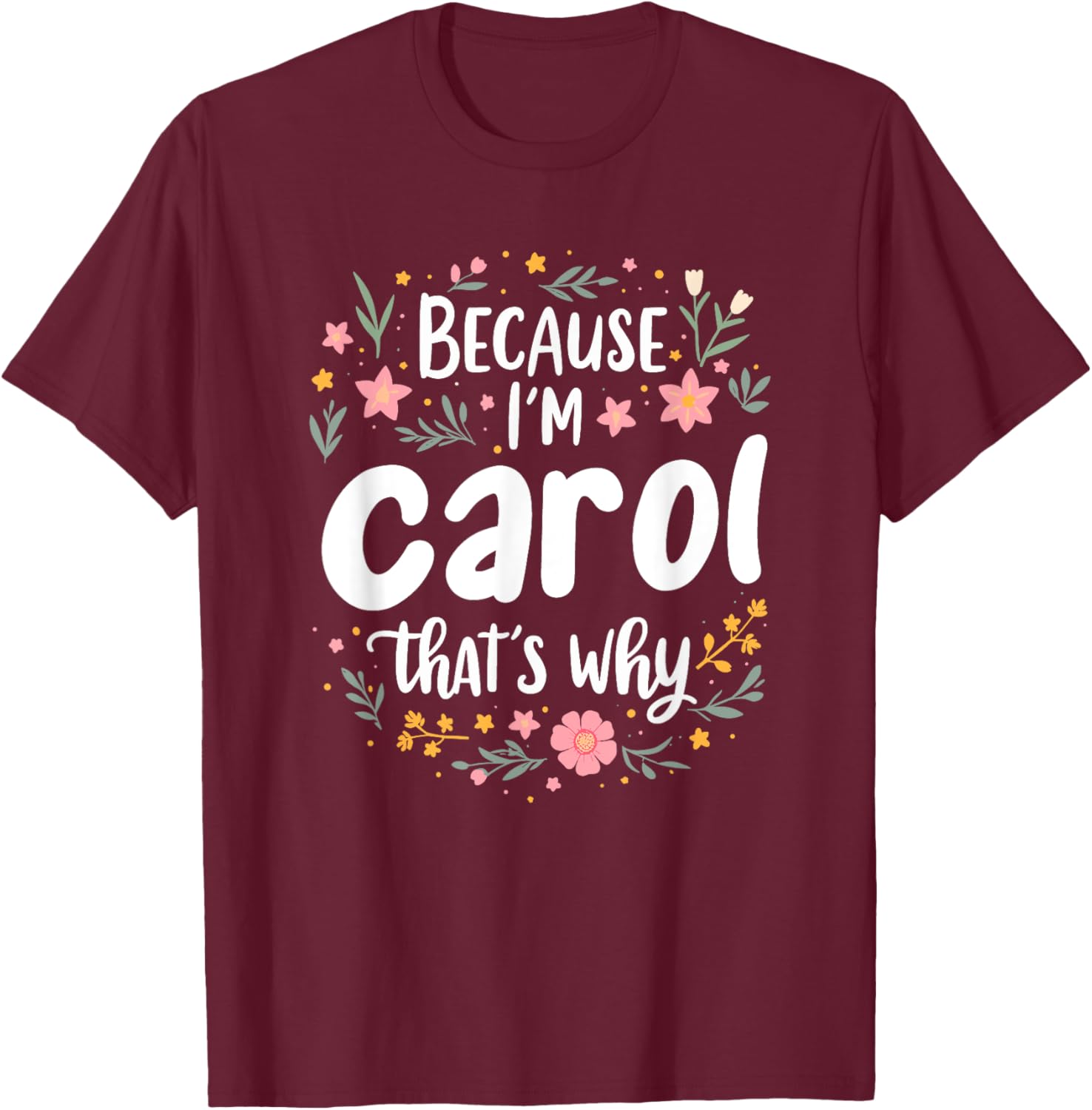 Women Because I'm Carol That's Why Woman T-Shirt - T-Shirt | Maroon
