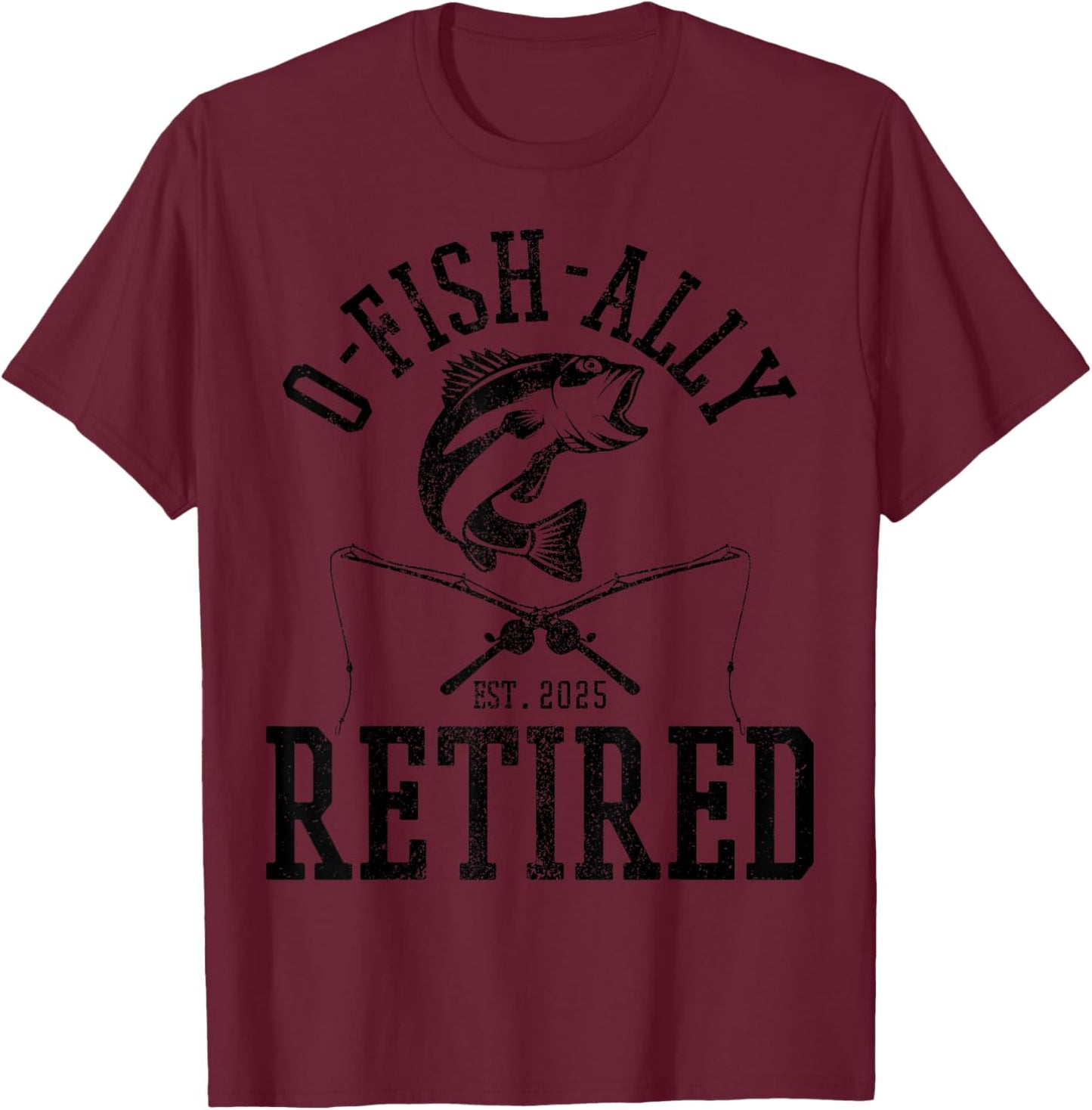 O Fishally Retired 2025 Fishing Retirement Riteree Fishermen T-Shirt - T-Shirt | Maroon
