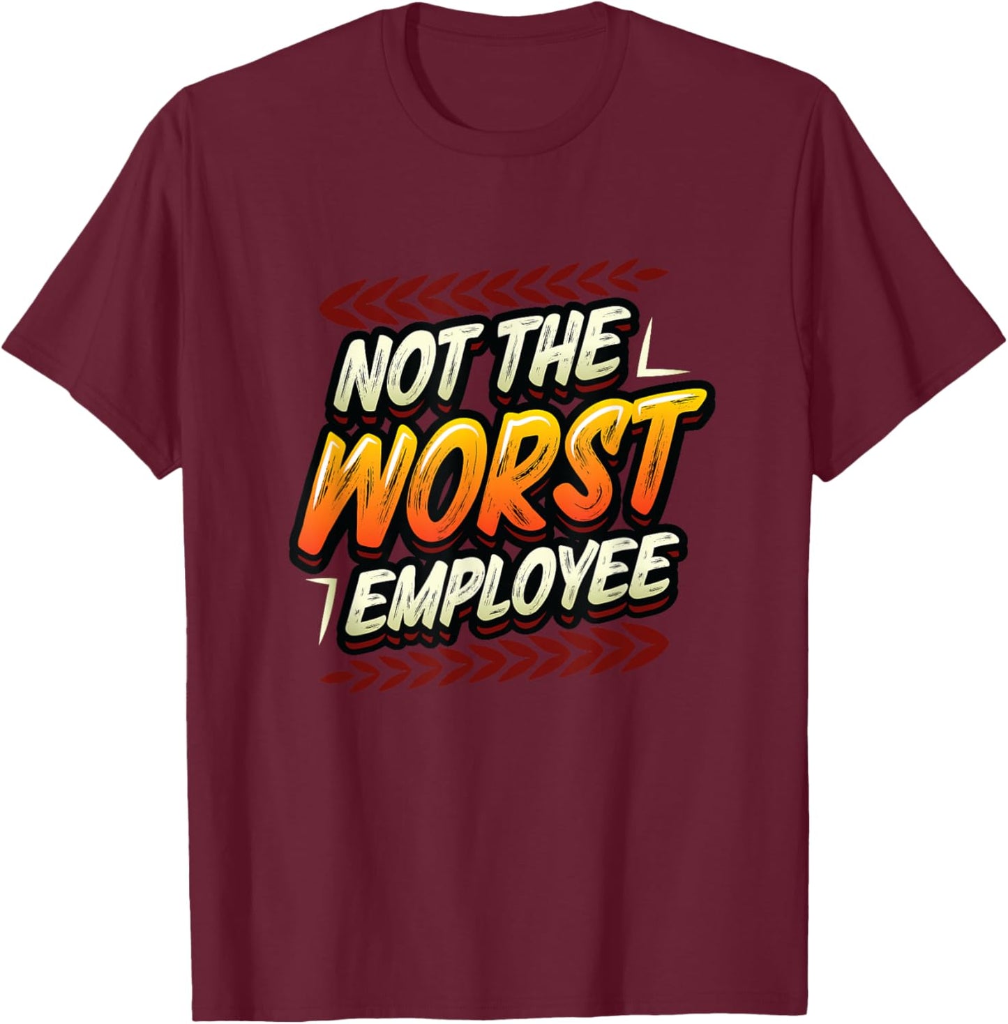 Not The Worst Employee Funny Office Humor T-Shirt - T-Shirt | Maroon