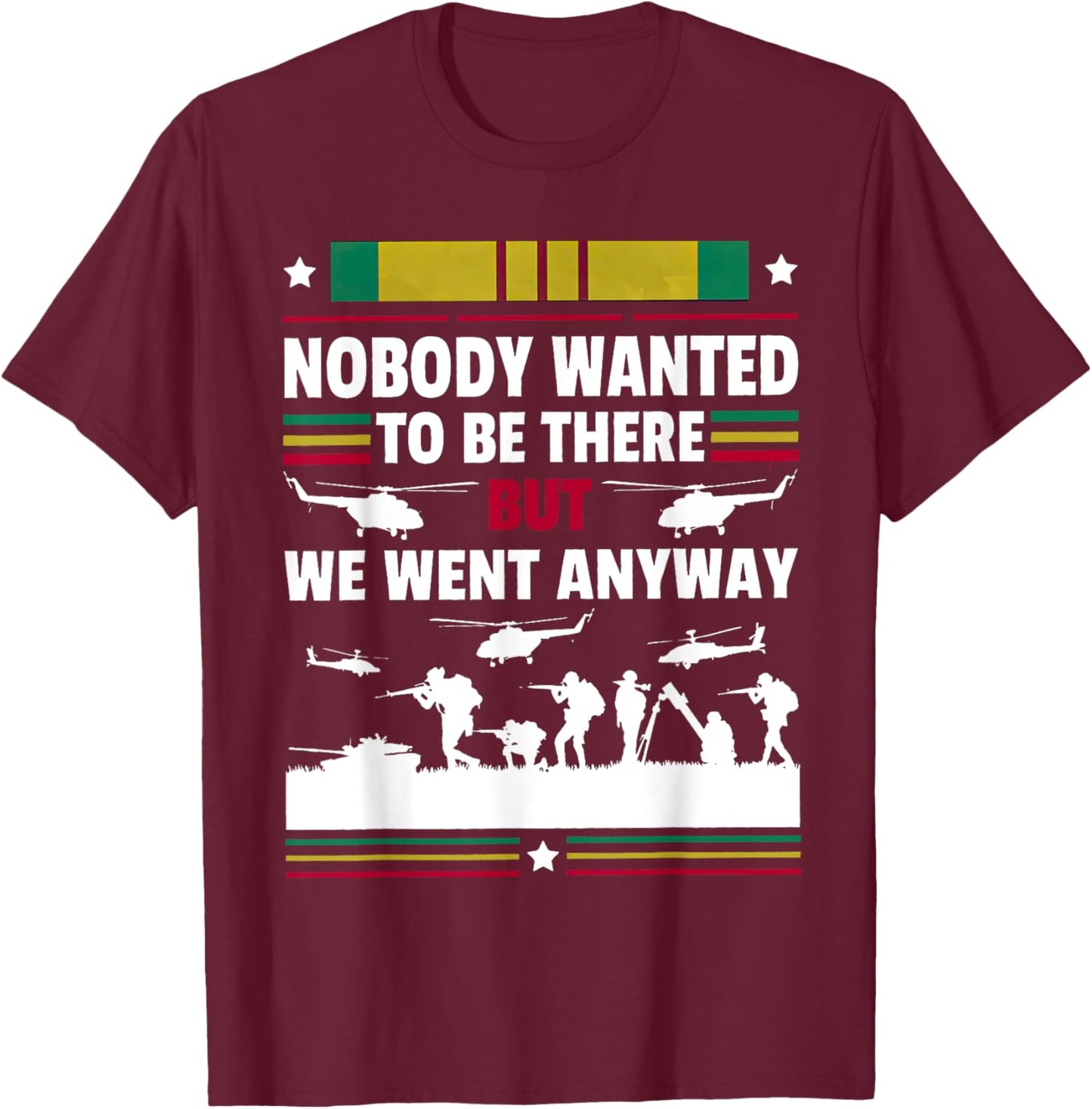 Veterans Nobody Wanted To Be There But We Went Anyway T-Shirt - T-Shirt | Maroon