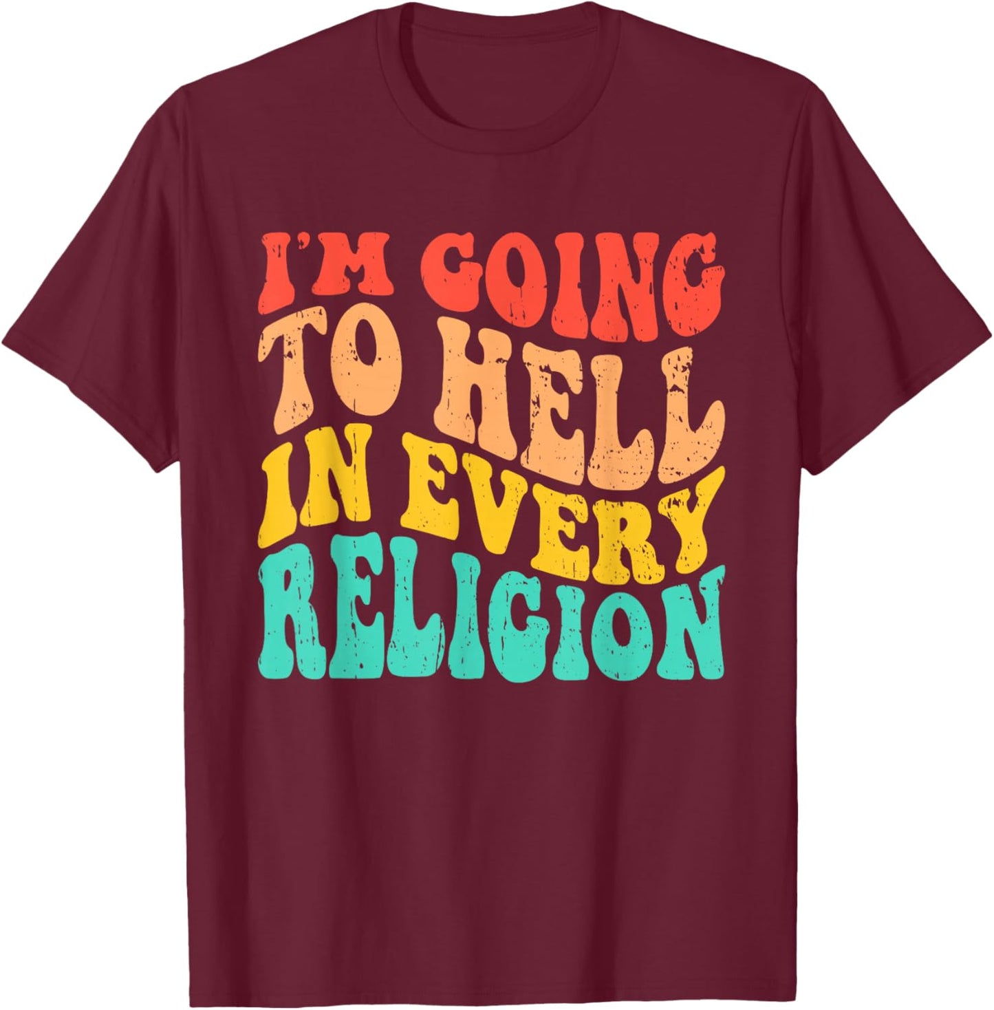 I'm Going To Hell In Every Religion Anti Religion T-Shirt - T-Shirt | Maroon