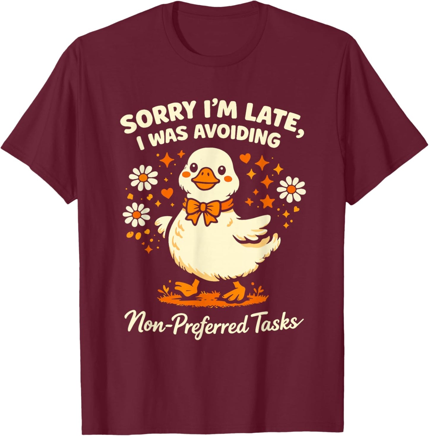 Sorry Im Late I was Avoiding Non-Preferred Tasks Silly Goose T-Shirt - T-Shirt | Maroon