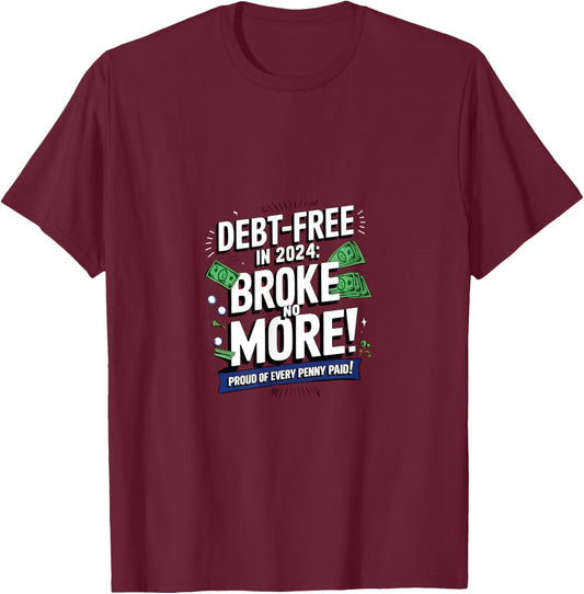 Debt-Free in 2024: Broke no More! Proud of every Penny paid T-Shirt - T-Shirt | Maroon