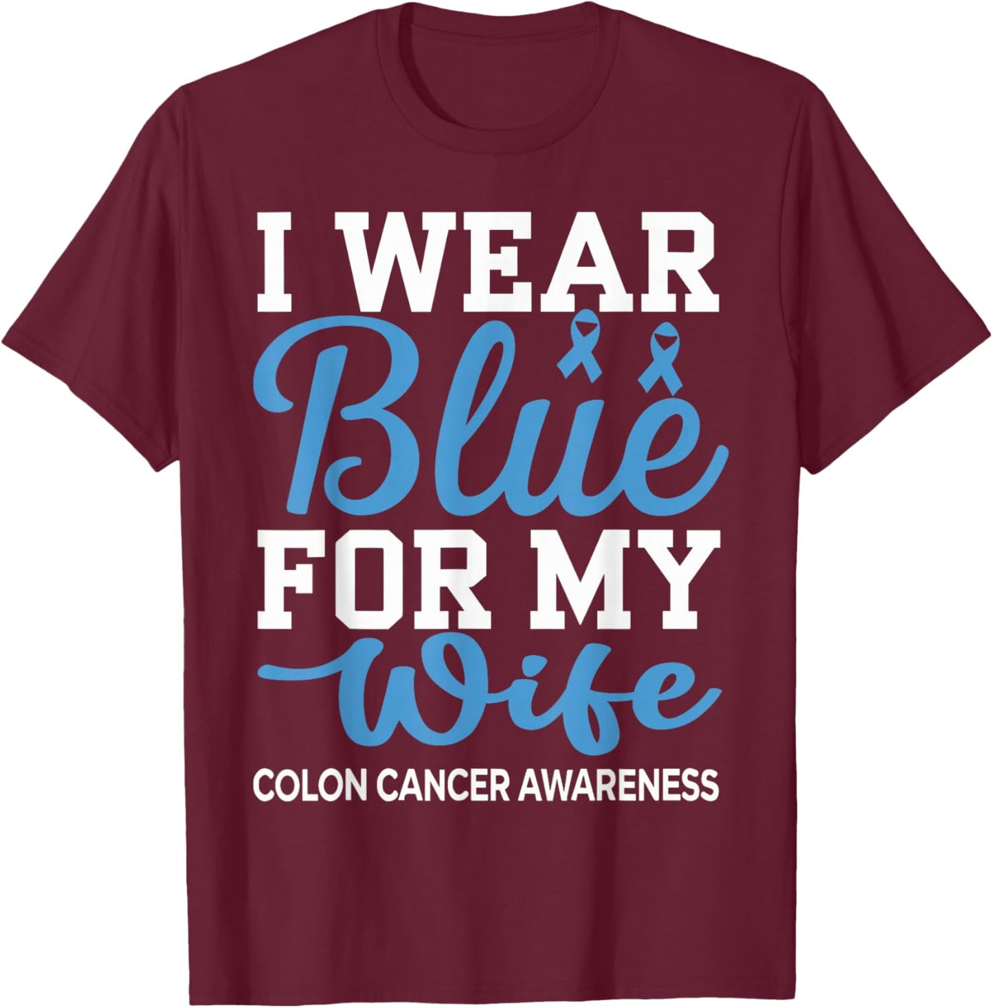 I Wear Blue For My Wife Colon Cancer Awareness Family T-Shirt - T-Shirt | Maroon