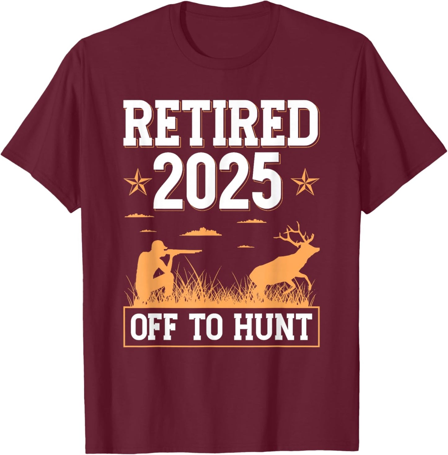 Retired 2025 Off To Hunt Hunting Retirement Deer Hunter T-Shirt - T-Shirt | Maroon