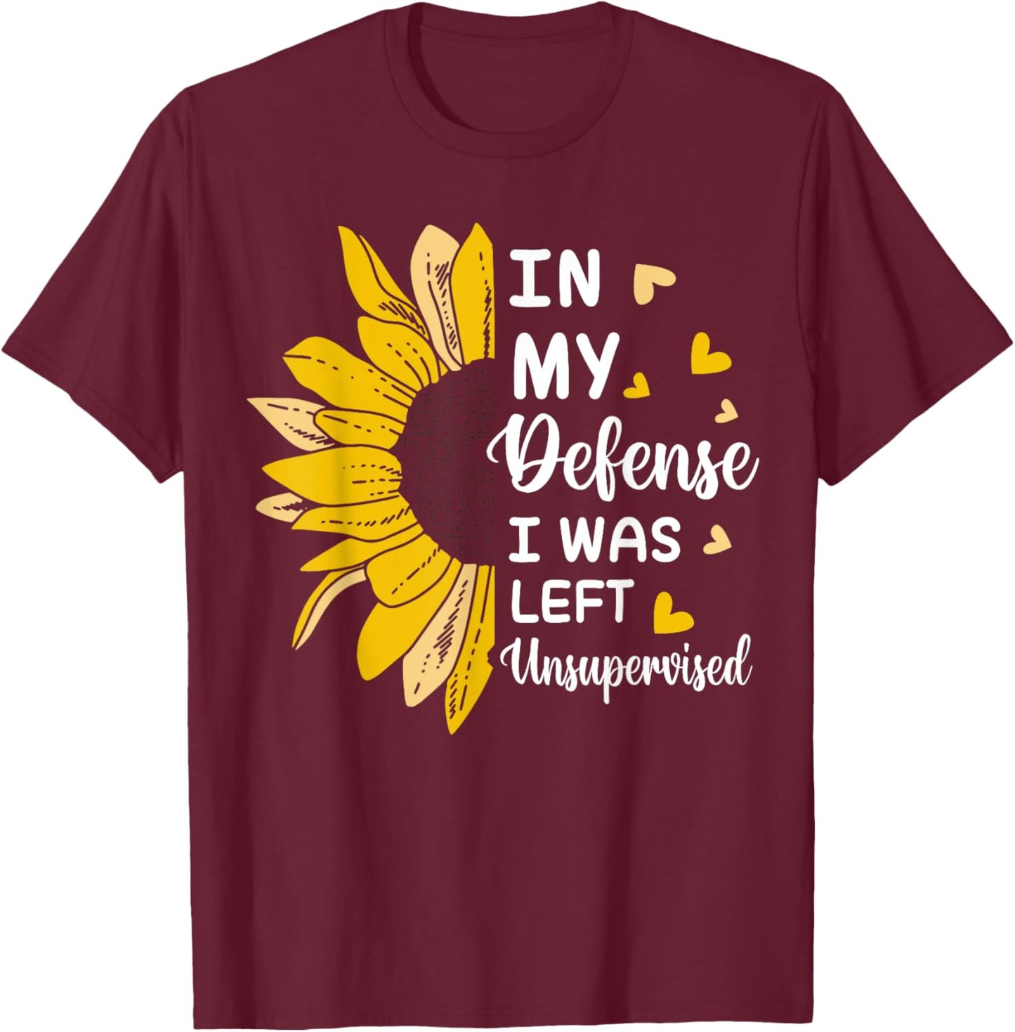 In My Defense I Was Left Unsupervised Funny T-Shirt - T-Shirt | Maroon