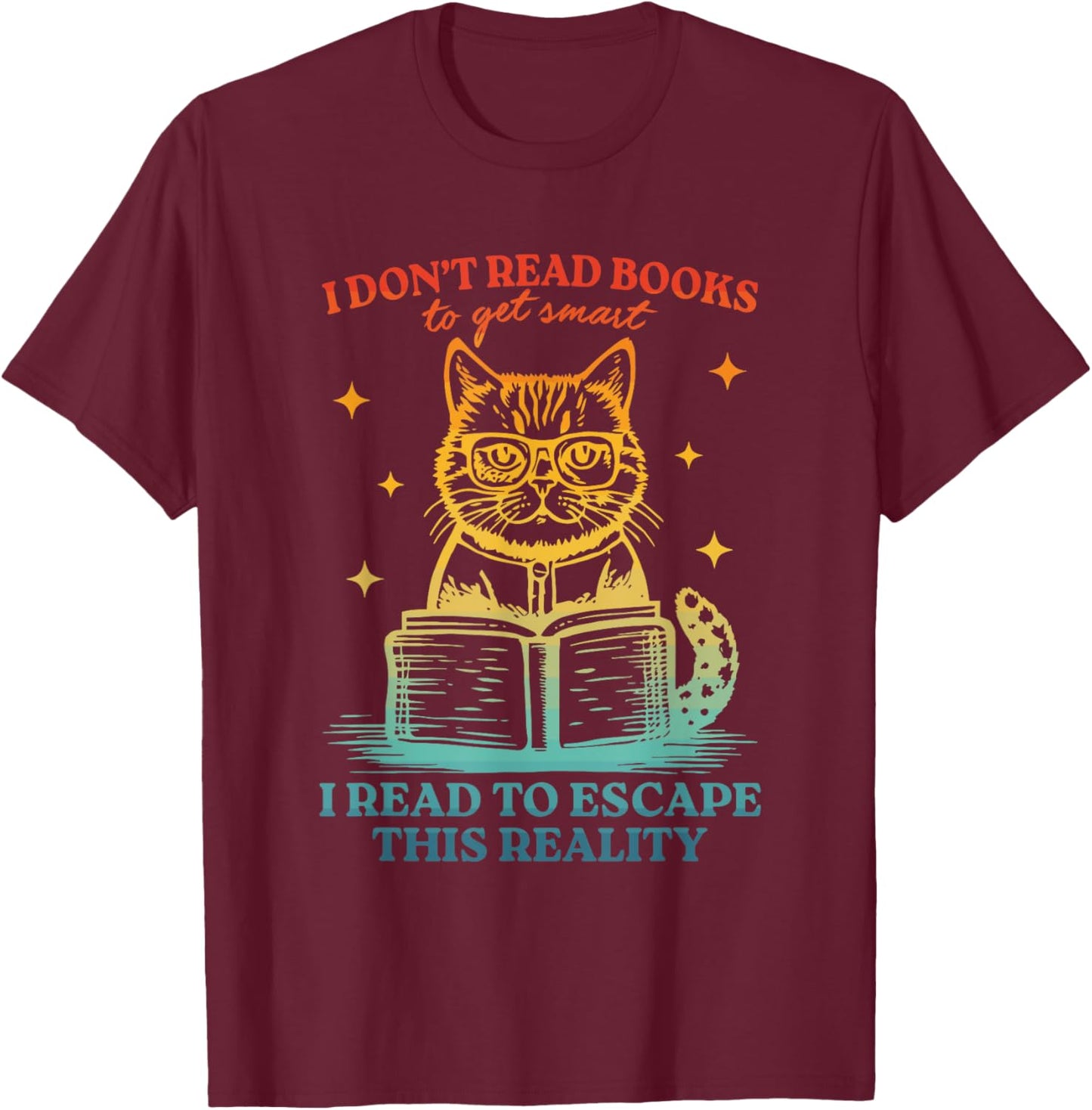 Don't Read Books To Get Smart I Read To Escape This Reality T-Shirt - T-Shirt | Maroon