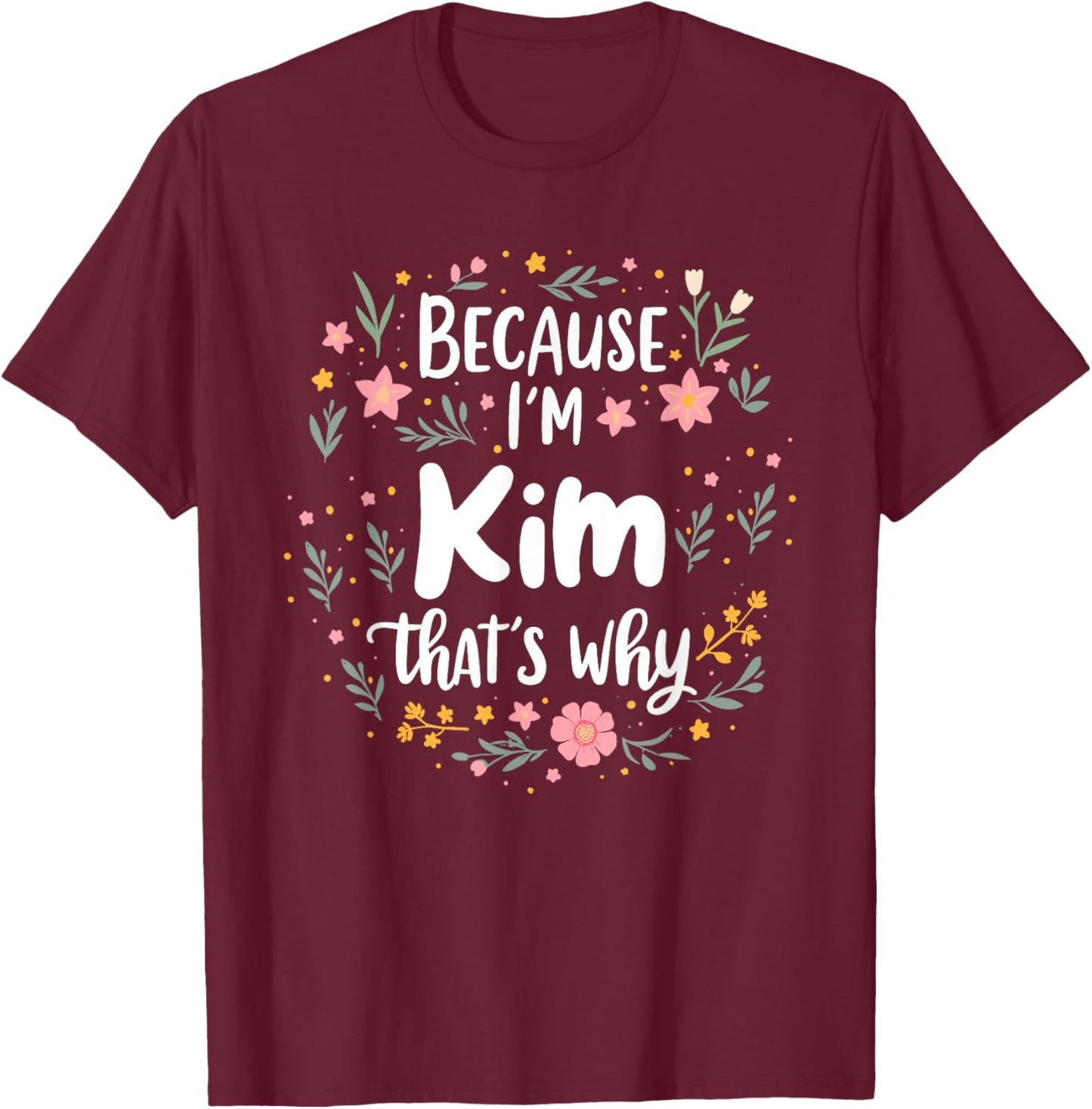 Women Because I'm Kim That's Why Woman T-Shirt - T-Shirt | Maroon