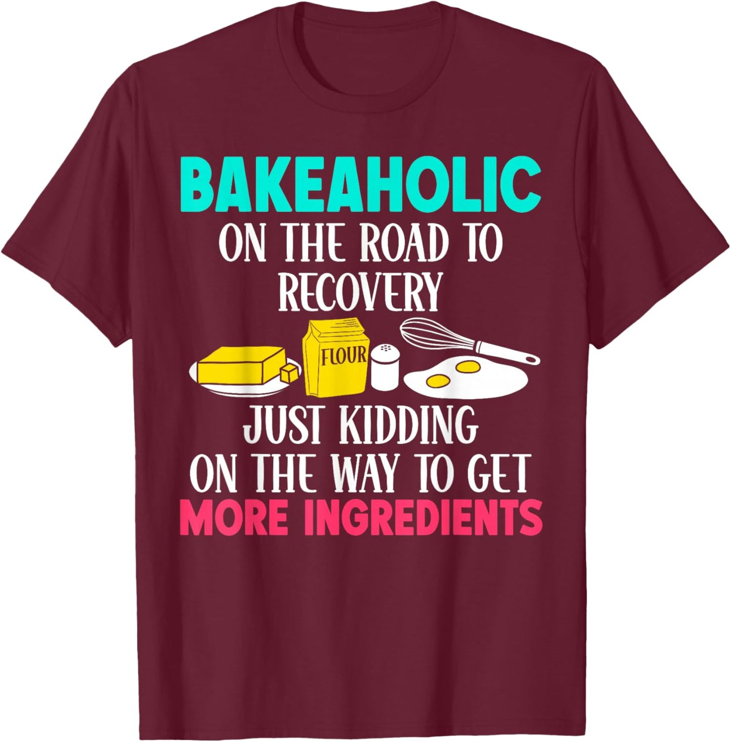 Bake Baking I'm A Bakeaholic On The Road To Recovery Just T-Shirt - T-Shirt | Maroon