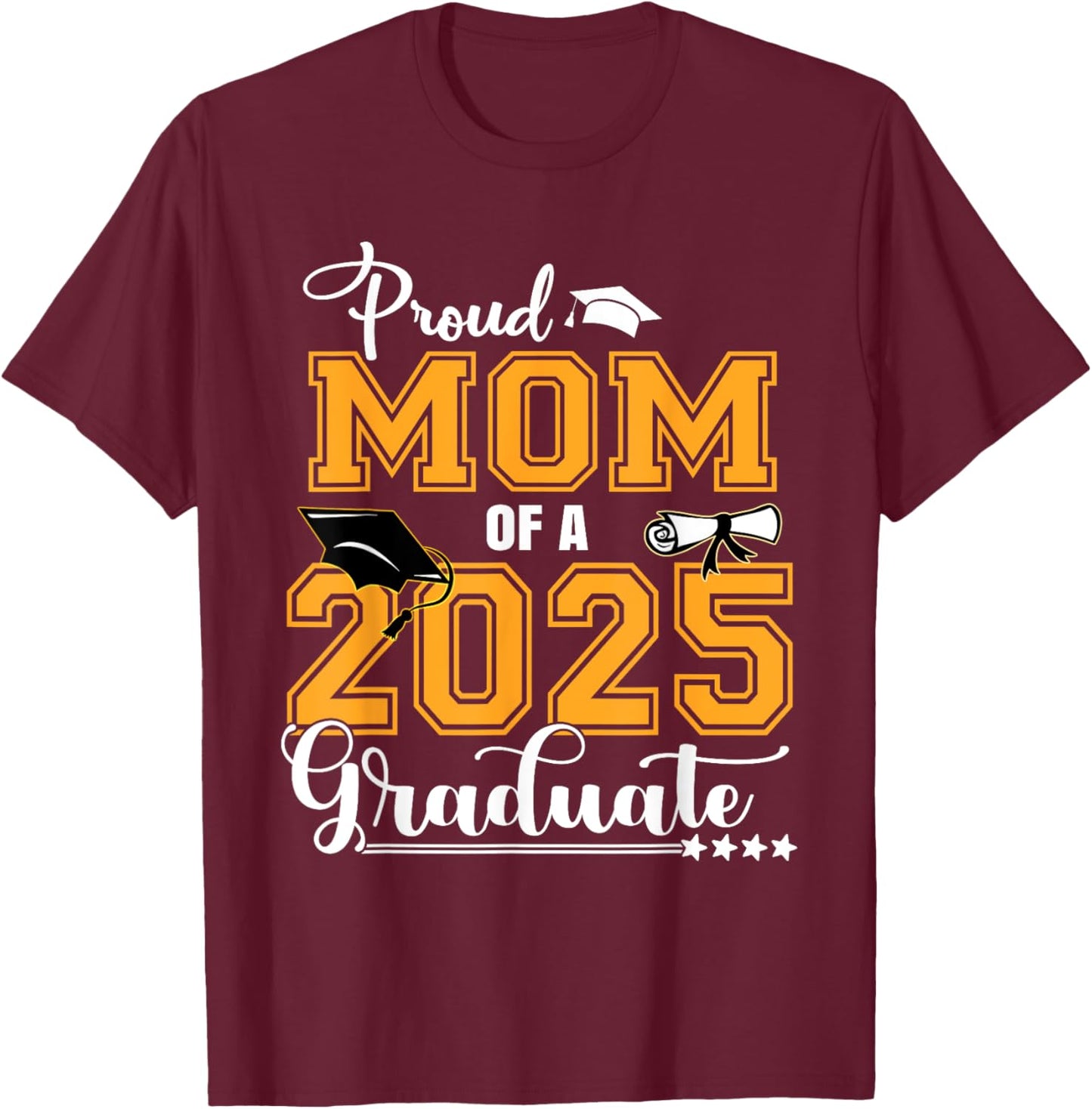 Proud Mom Of A Class Of 2025 Graduate T-Shirt - T-Shirt | Maroon