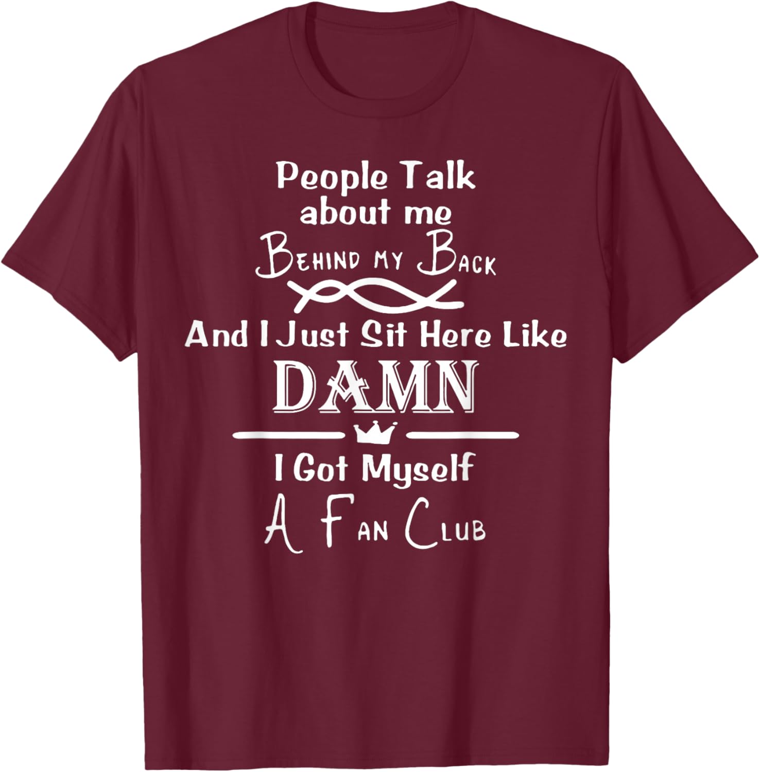 People Talk About Me Behind My Back And I Just Sit Here T-Shirt - T-Shirt | Maroon