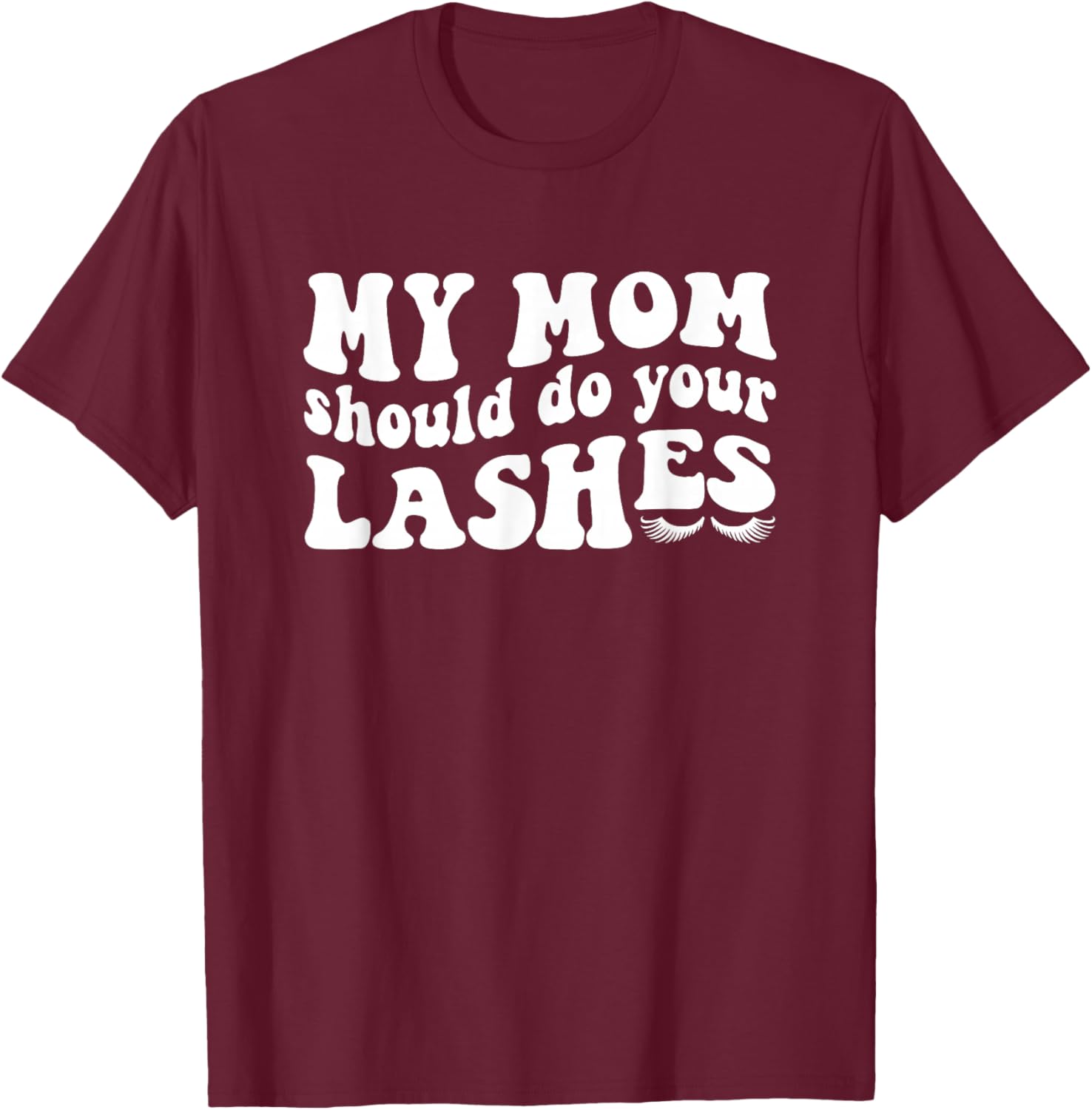 My Mom Should Do Your Lashes Lash Artist Lash Tech T-Shirt - T-Shirt | Maroon