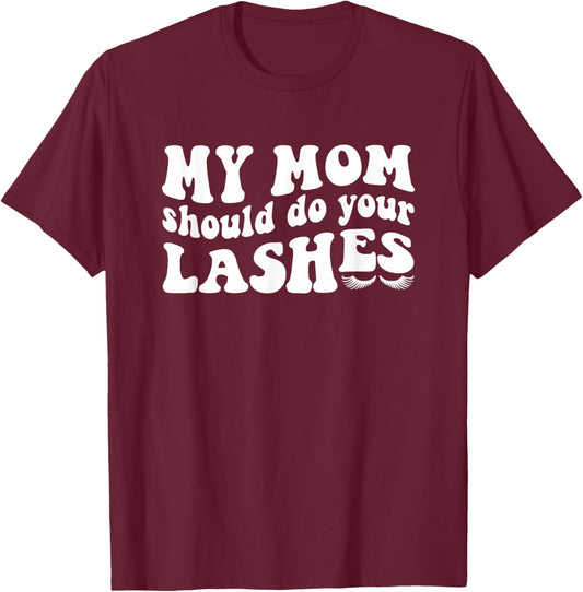 My Mom Should Do Your Lashes Lash Artist Lash Tech T-Shirt - T-Shirt | Maroon