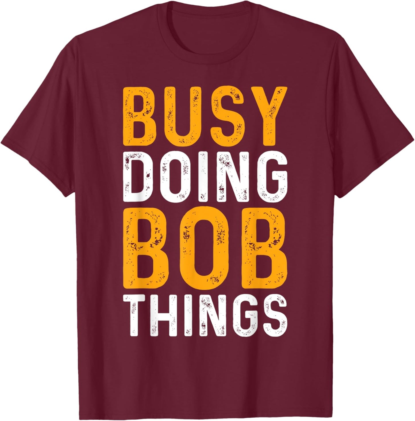 First Name Funny Bob Name Busy Doing Bob Things T-Shirt - T-Shirt | Maroon