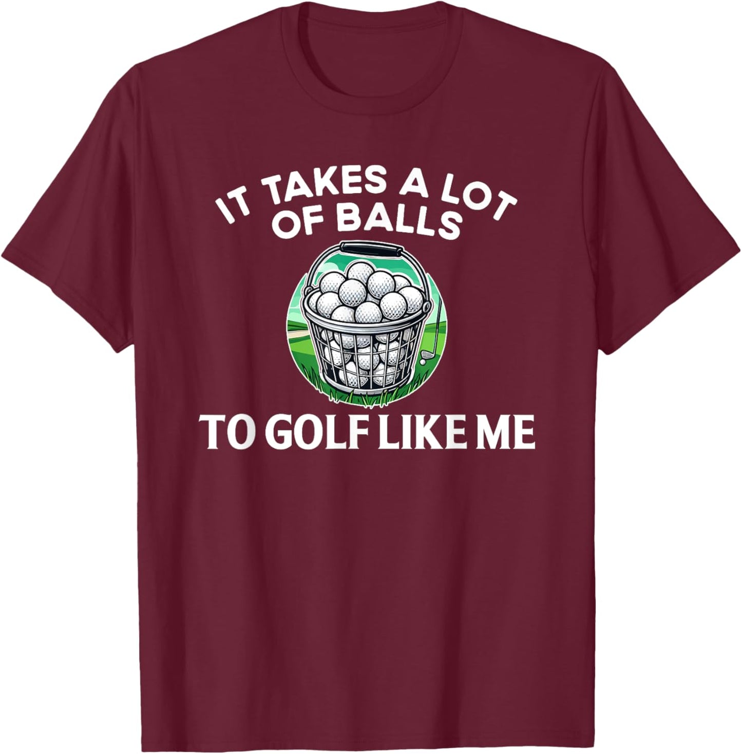 Golf Funny Golfer It Takes A lot of Balls to Golf Like Me T-Shirt - T-Shirt | Maroon