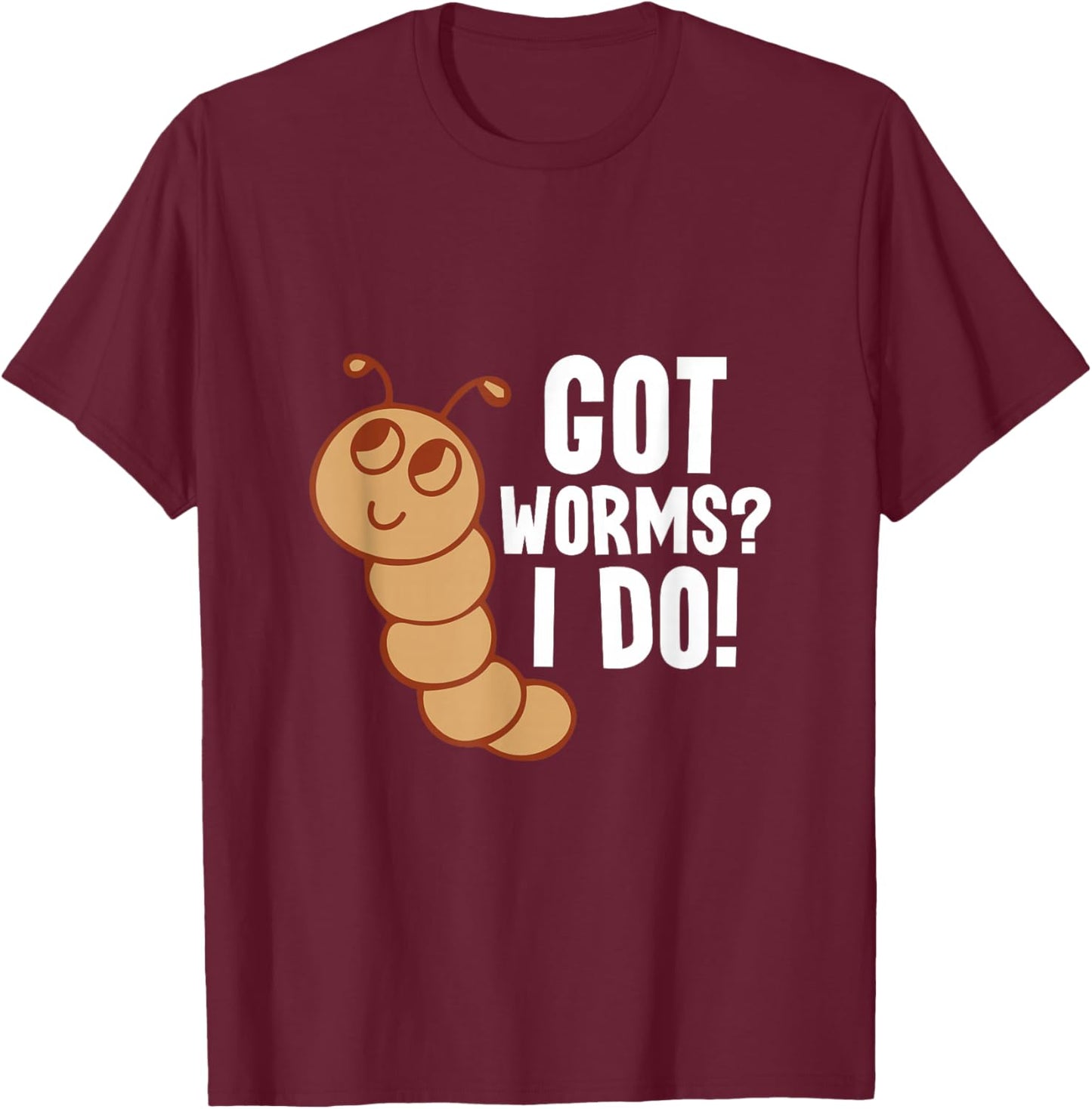 Got Worms? I Do! - Worm Farming Worm Farmer T-Shirt - T-Shirt | Maroon