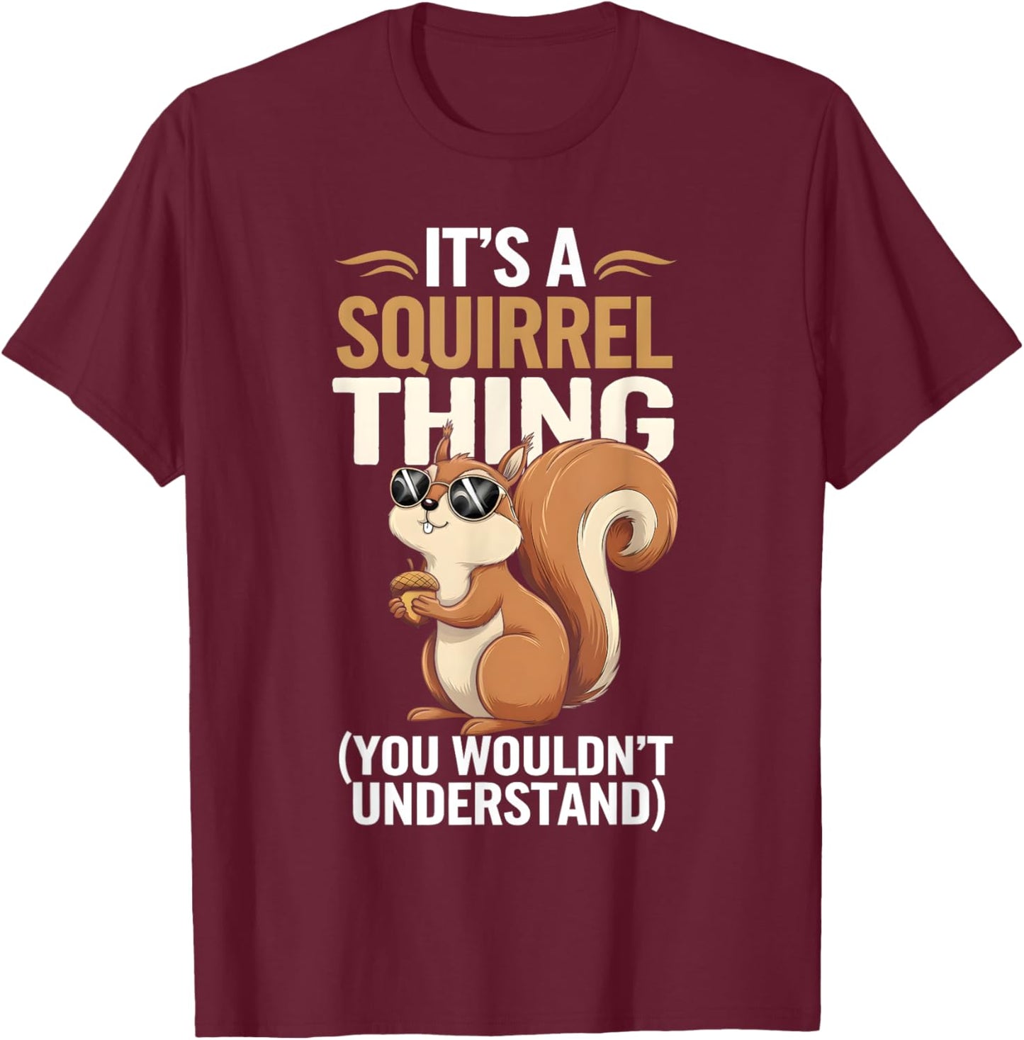It's a Squirrel Thing Funny Squirrel and Animal Lovers T-Shirt - T-Shirt | Maroon