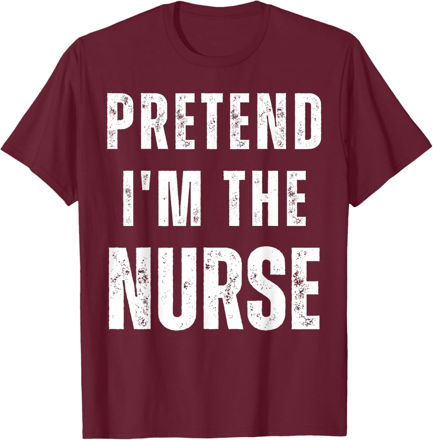 Pretend I'm a Nurse Matching Costume Funny Halloween T-Shirt - T-Shirt | Maroon
