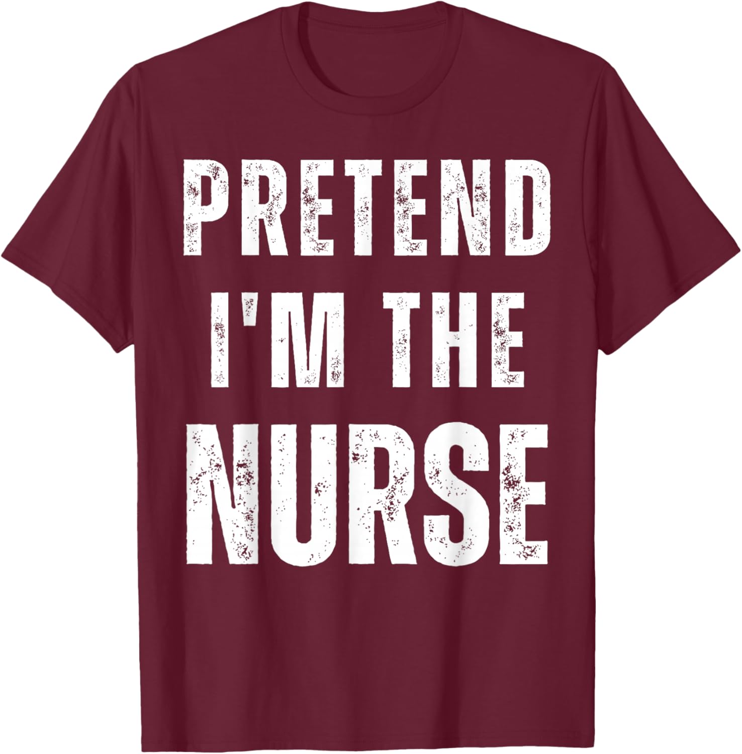 Pretend I'm a Nurse Matching Costume Funny Halloween T-Shirt - T-Shirt | Maroon