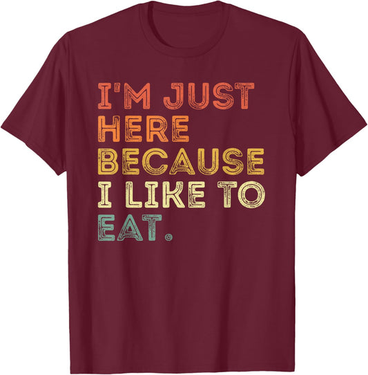 I'm Just Here Because I Like to Eat Funny About Food Lover T-Shirt - T-Shirt | Maroon