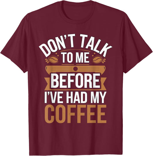 Don't Talk To Me Before I Had My Coffee T-Shirt - T-Shirt | Maroon