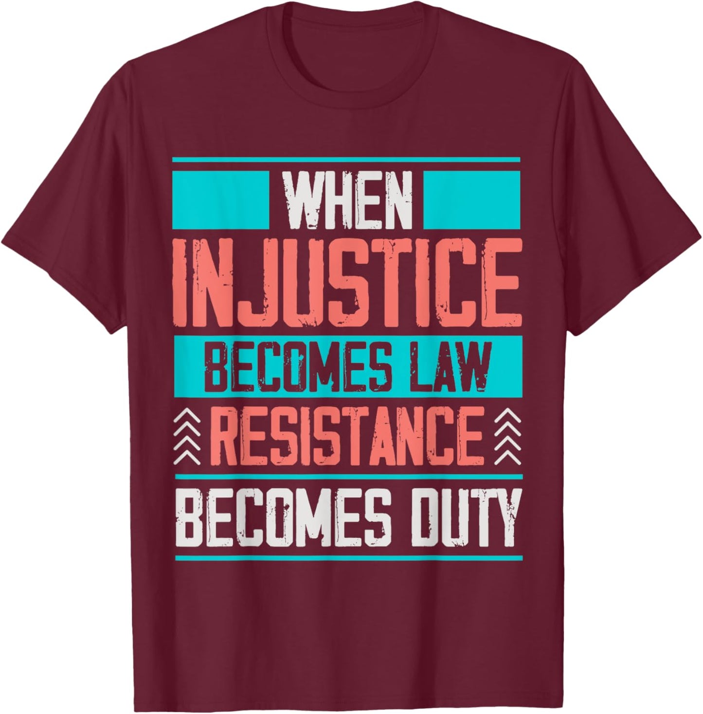 When Injustice Becomes Law Resistance Becomes Duty T-Shirt - T-Shirt | Maroon