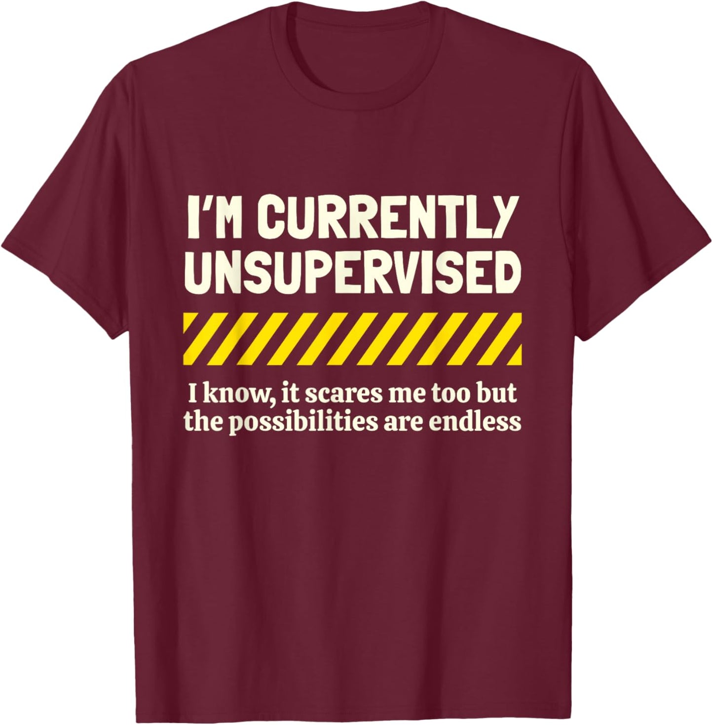 I'm Currently Unsupervised I Know It Novelty Sarcastic Funny T-Shirt - T-Shirt | Maroon