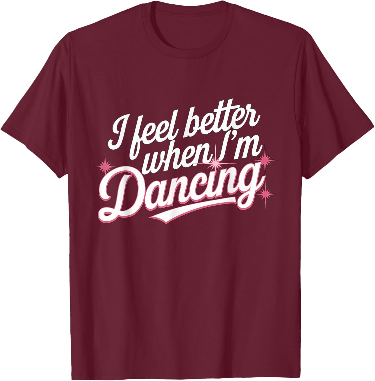 I feel better when I'm dancing Dance Girl T-Shirt - T-Shirt | Maroon