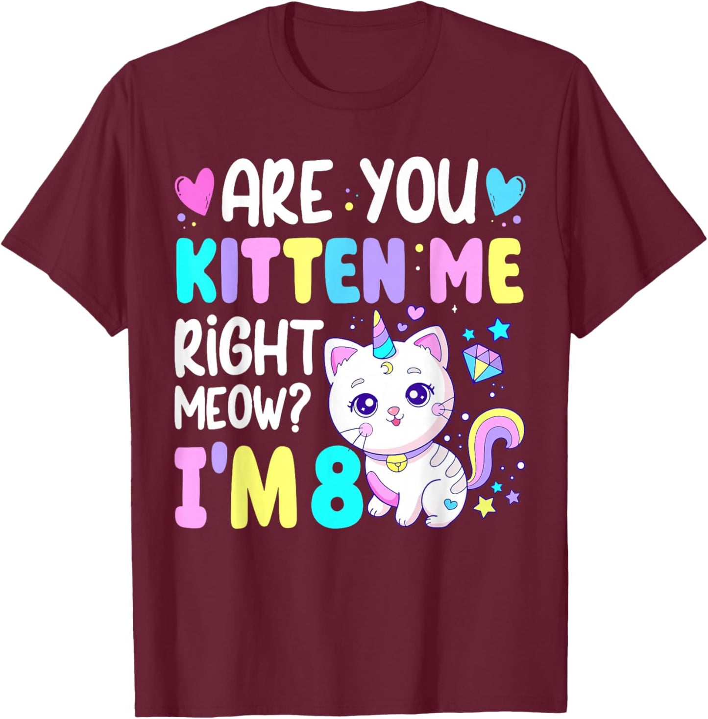 Are You Kitten Me Right Meow I'm 8 Birthday 8 Year Old T-Shirt - T-Shirt | Maroon
