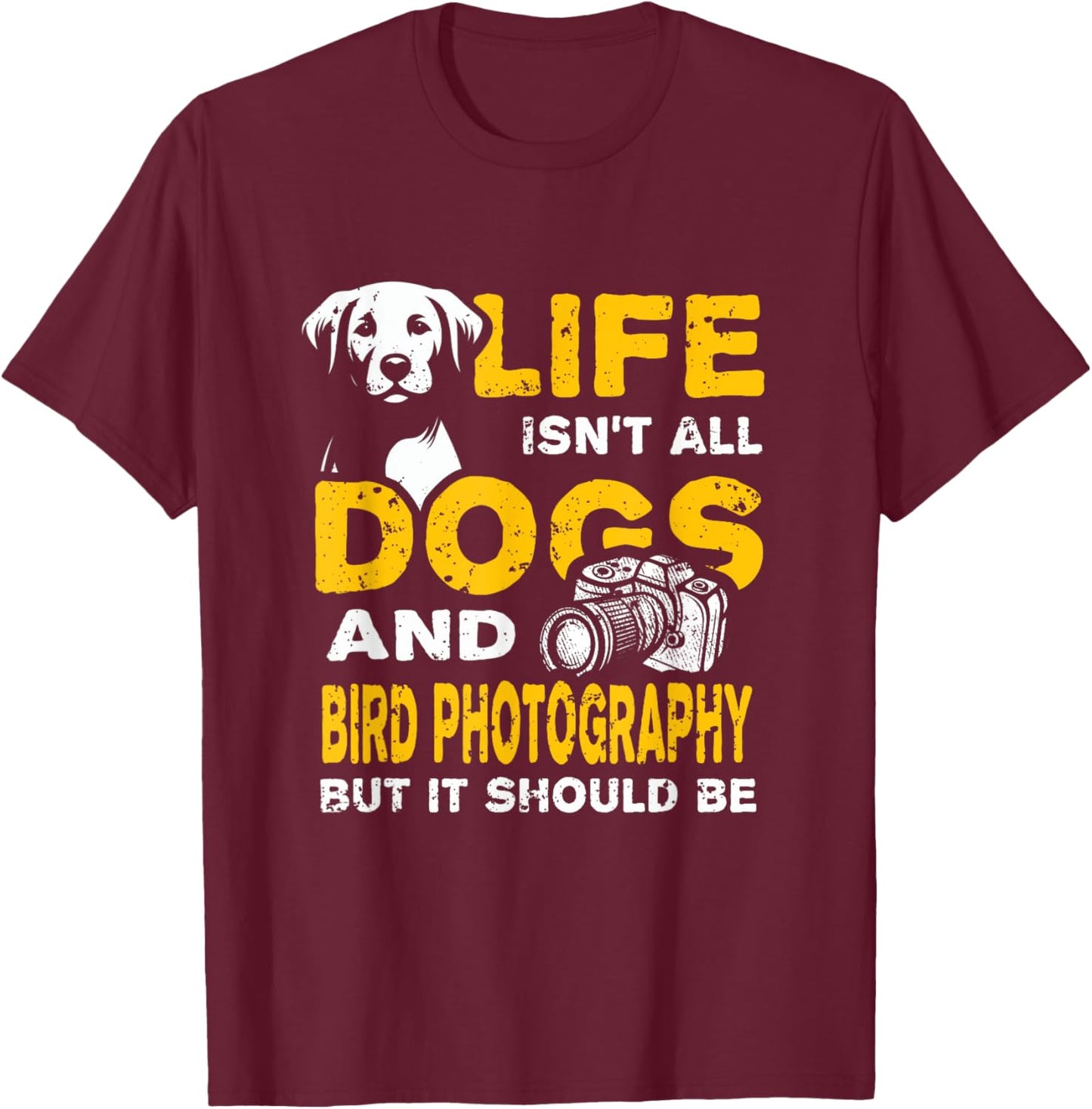 Funny Life Isn't All Dogs And Bird Photography T-Shirt - T-Shirt | Maroon