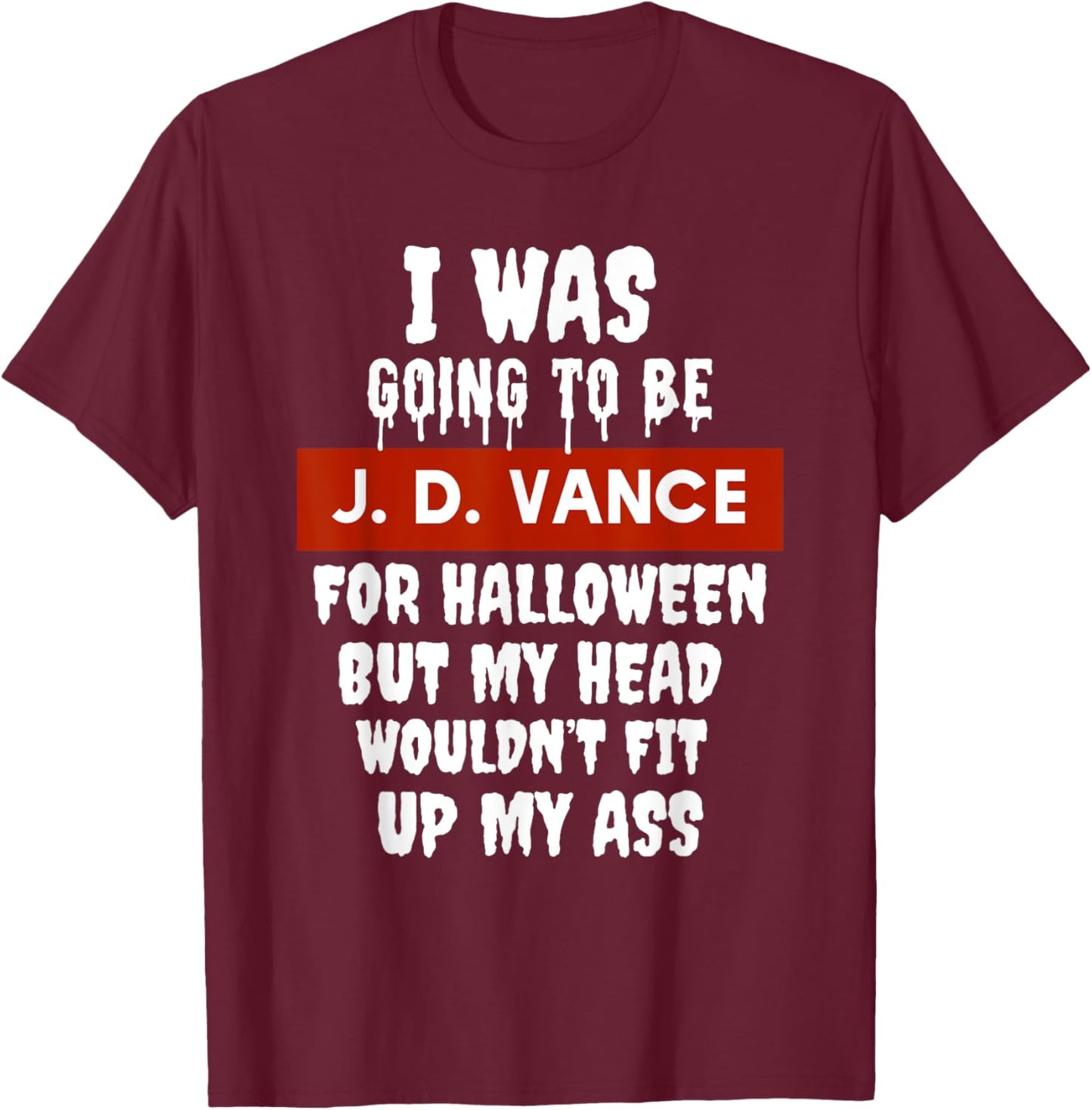 JD Vance Halloween Costume My Head Wouldn't Fit Up My Ass T-Shirt - T-Shirt | Maroon