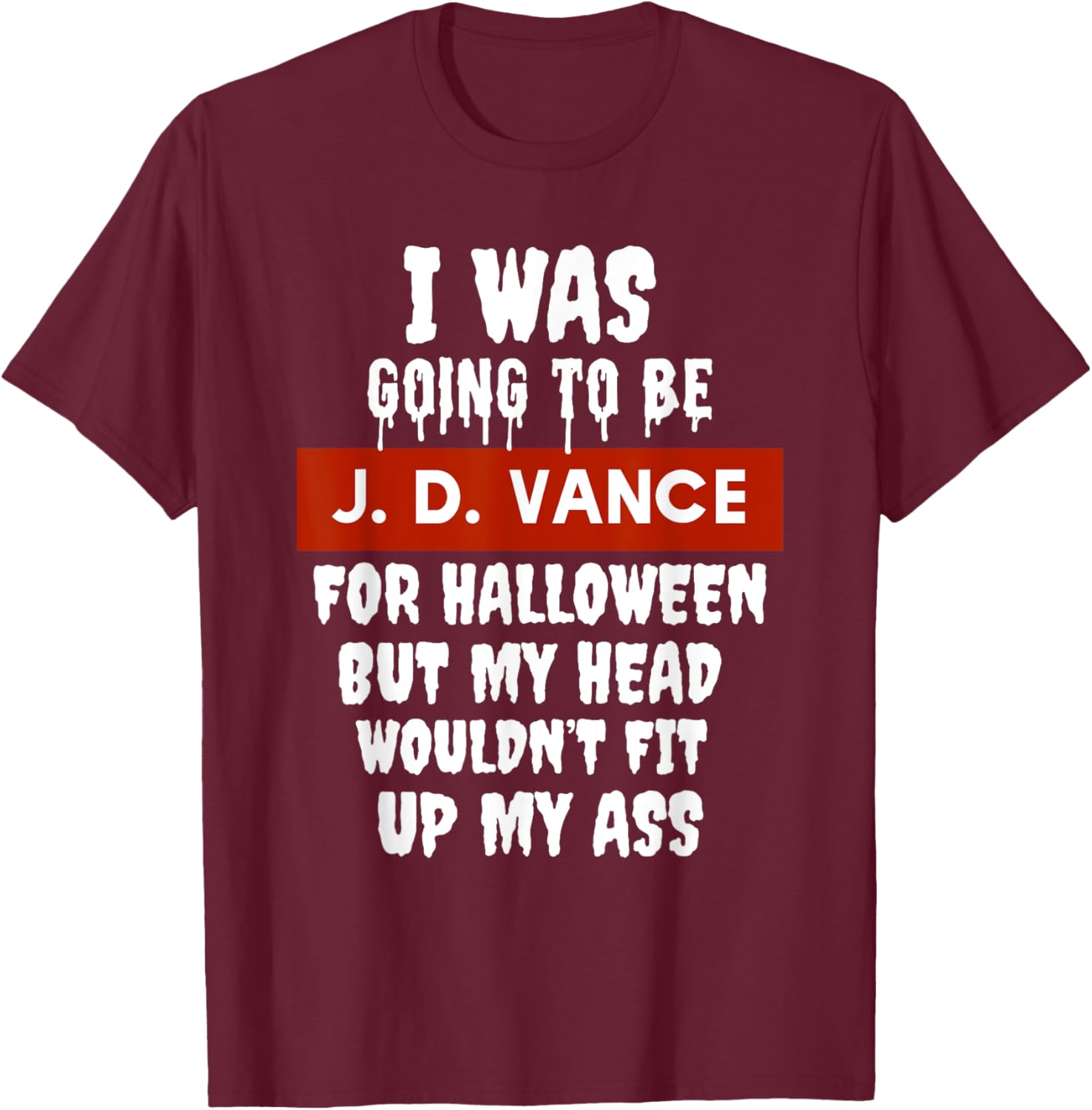 JD Vance Halloween Costume My Head Wouldn't Fit Up My Ass T-Shirt - T-Shirt | Maroon
