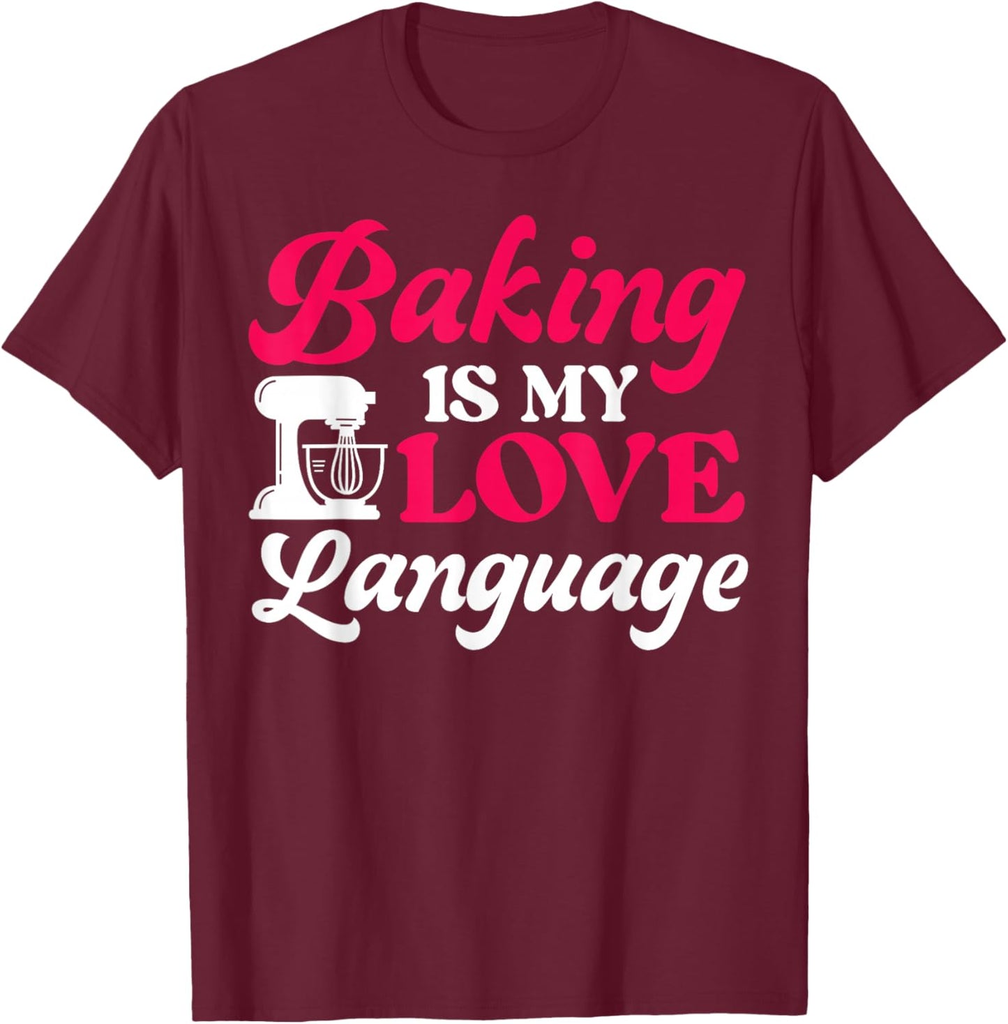 Bake Baking Baking Is My Love Language T-Shirt - T-Shirt | Maroon