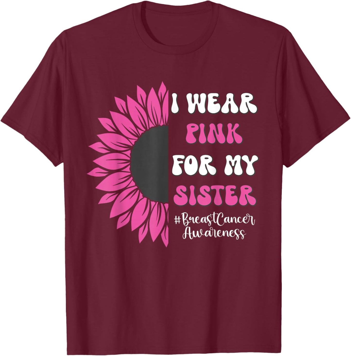 Breast Cancer Awareness Sunflower I Wear Pink for My Sister T-Shirt - T-Shirt | Maroon