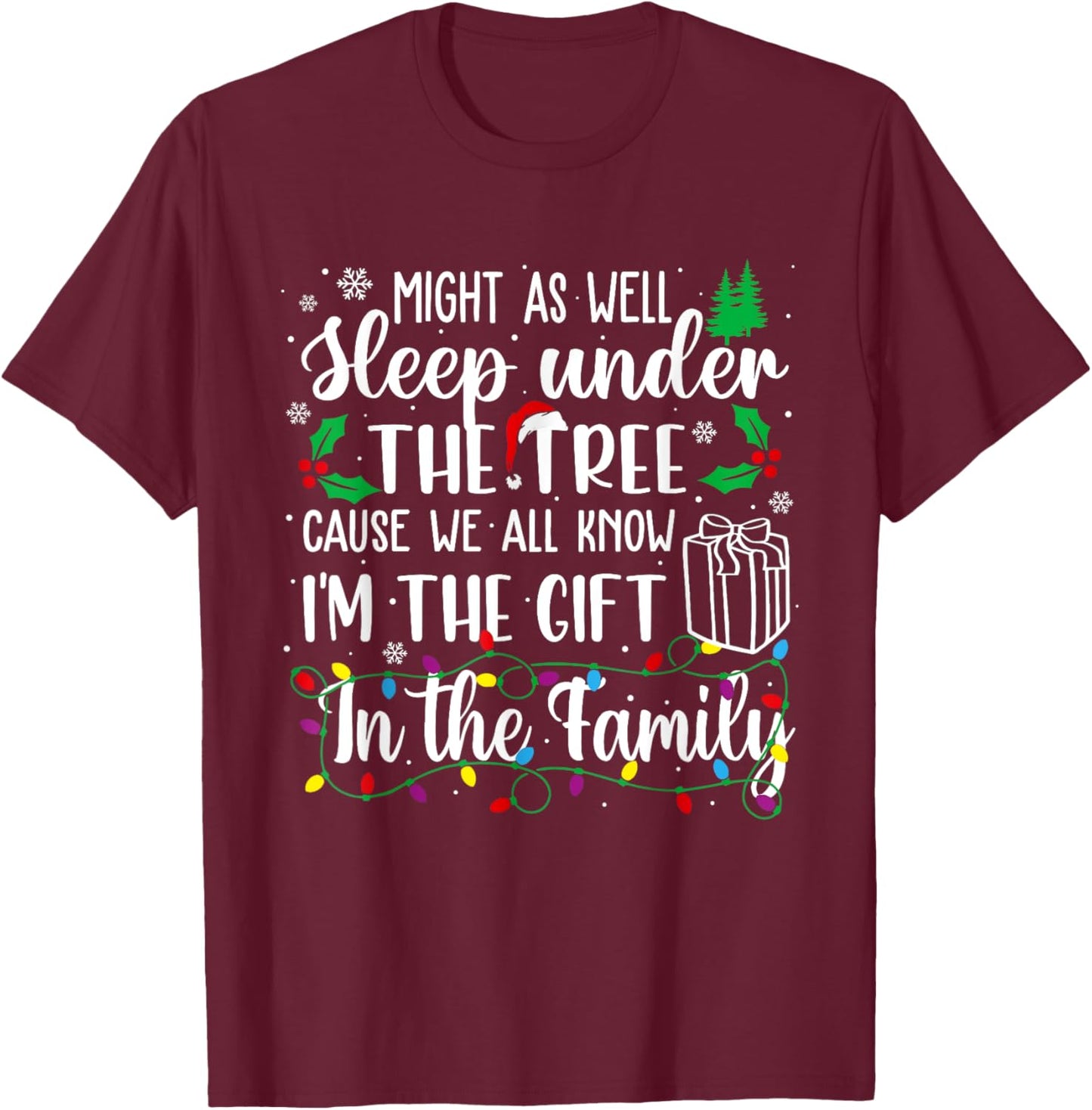 Might As Well Sleep Under The Tree Cause We All Know Xmas T-Shirt - T-Shirt | Maroon