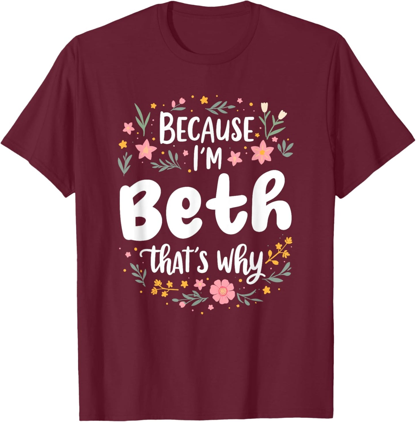 Women Because I'm Beth That's Why Woman T-Shirt - T-Shirt | Maroon